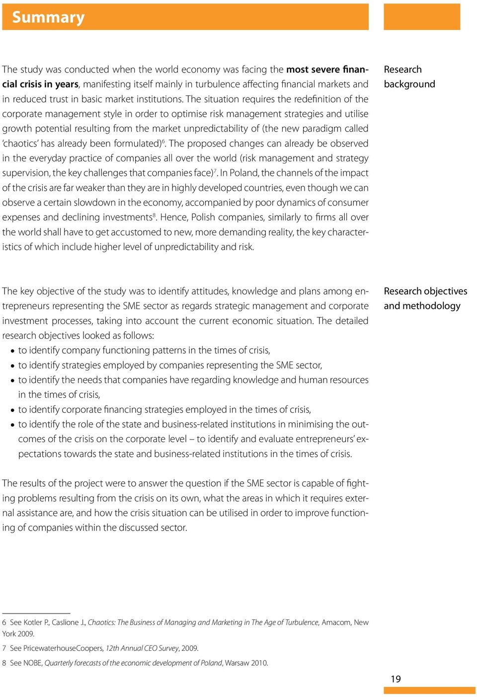 The situation requires the redefinition of the corporate management style in order to optimise risk management strategies and utilise growth potential resulting from the market unpredictability of