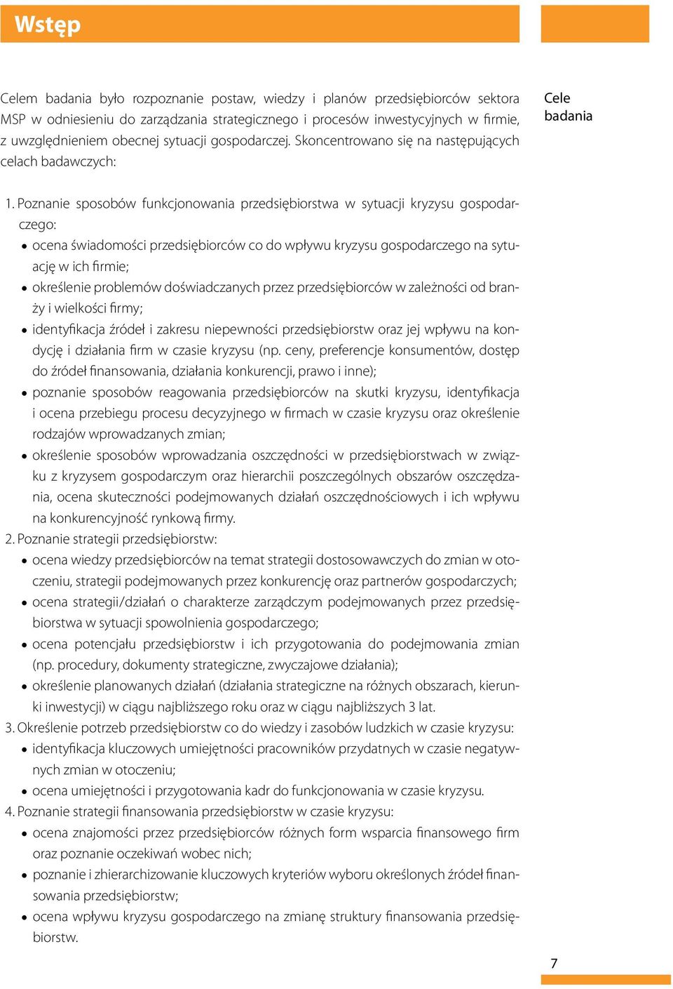 Poznanie sposobów funkcjonowania przedsiębiorstwa w sytuacji kryzysu gospodarczego: ocena świadomości przedsiębiorców co do wpływu kryzysu gospodarczego na sytuację w ich firmie; określenie problemów