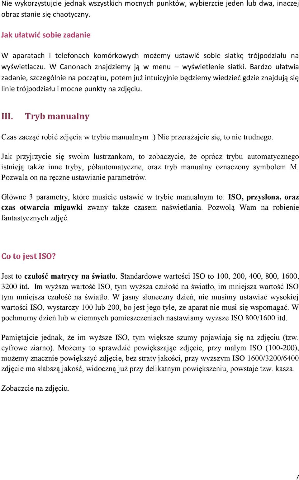 Bardzo ułatwia zadanie, szczególnie na początku, potem już intuicyjnie będziemy wiedzieć gdzie znajdują się linie trójpodziału i mocne punkty na zdjęciu. III.