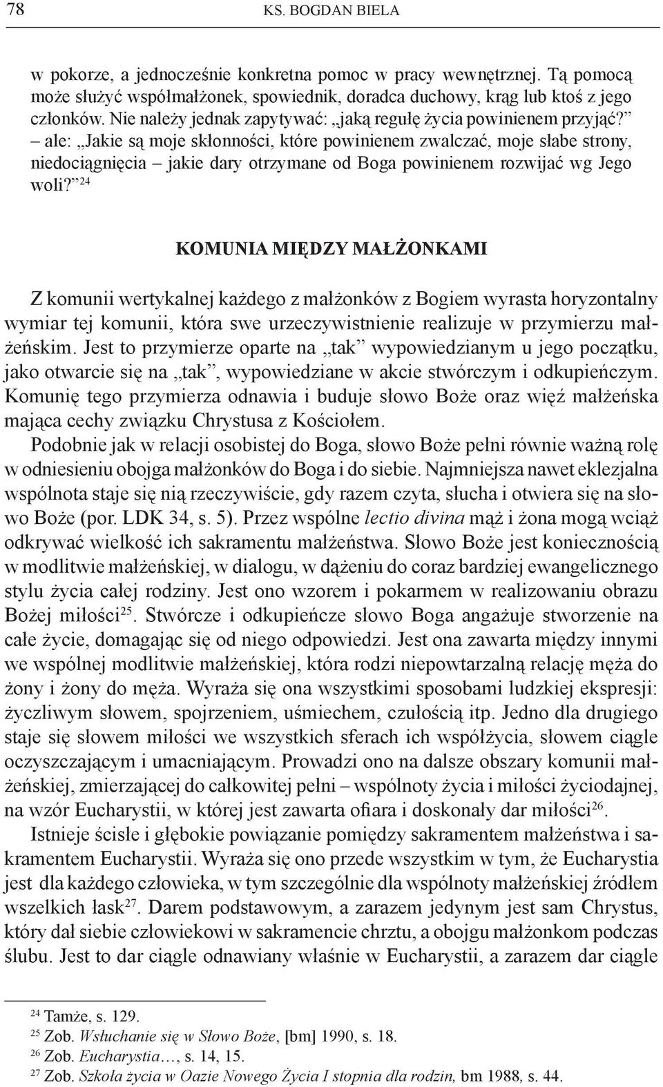 ale: Jakie są moje skłonności, które powinienem zwalczać, moje słabe strony, niedociągnięcia jakie dary otrzymane od Boga powinienem rozwijać wg Jego woli?