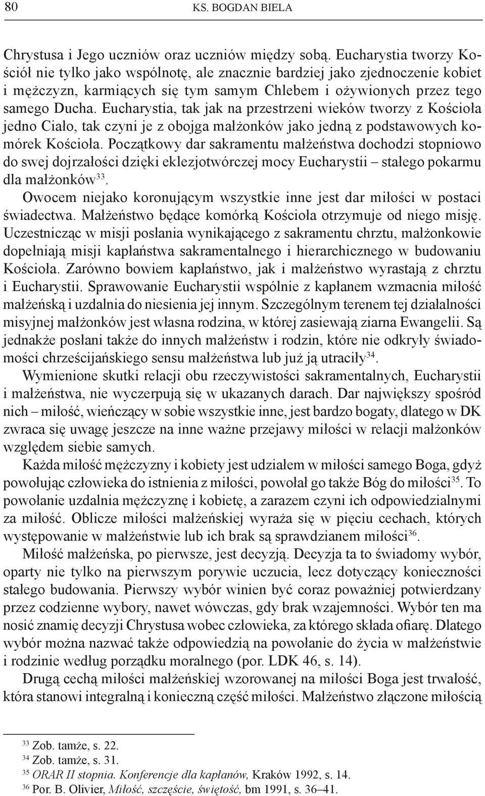 Eucharystia, tak jak na przestrzeni wieków tworzy z Kościoła jedno Ciało, tak czyni je z obojga małżonków jako jedną z podstawowych komórek Kościoła.