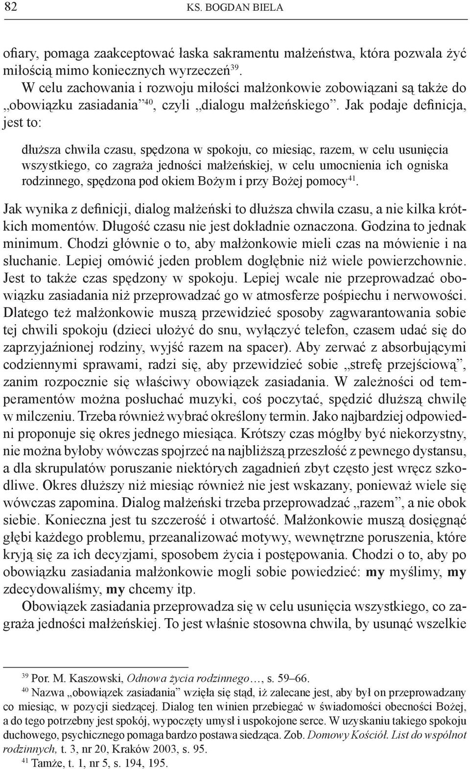 Jak podaje definicja, jest to: dłuższa chwila czasu, spędzona w spokoju, co miesiąc, razem, w celu usunięcia wszystkiego, co zagraża jedności małżeńskiej, w celu umocnienia ich ogniska rodzinnego,