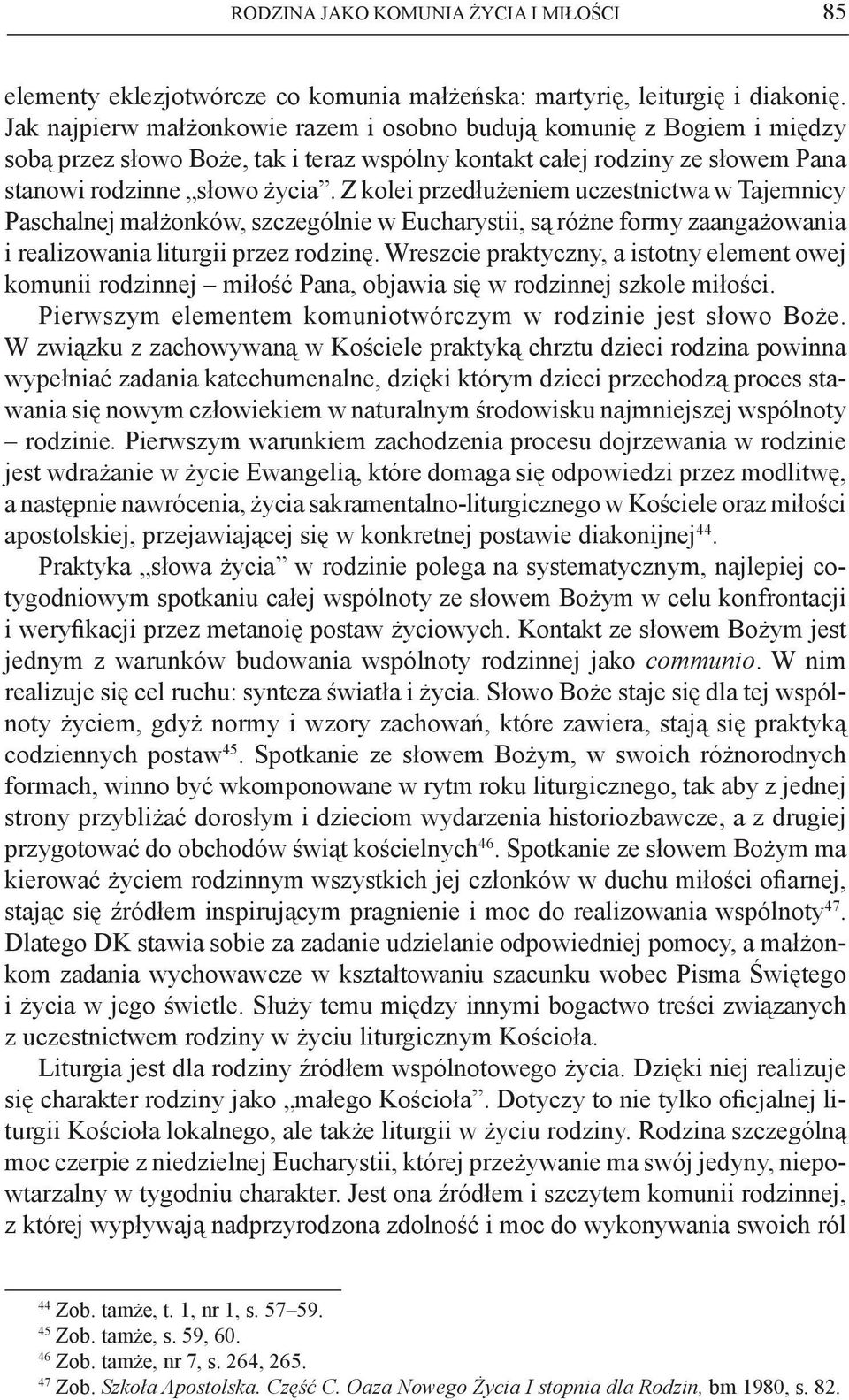 Z kolei przedłużeniem uczestnictwa w Tajemnicy Paschalnej małżonków, szczególnie w Eucharystii, są różne formy zaangażowania i realizowania liturgii przez rodzinę.