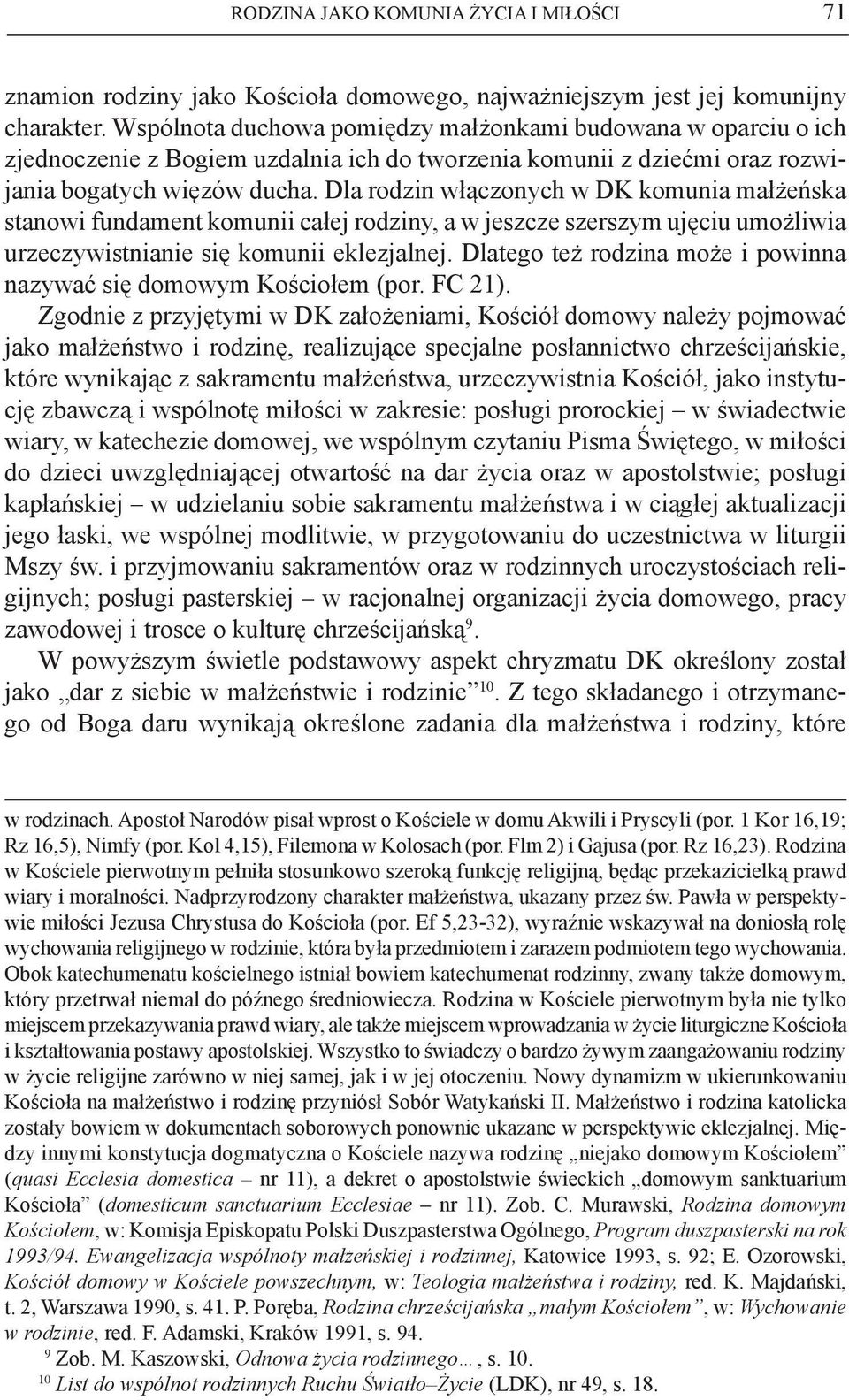 Dla rodzin włączonych w DK komunia małżeńska stanowi fundament komunii całej rodziny, a w jeszcze szerszym ujęciu umożliwia urzeczywistnianie się komunii eklezjalnej.