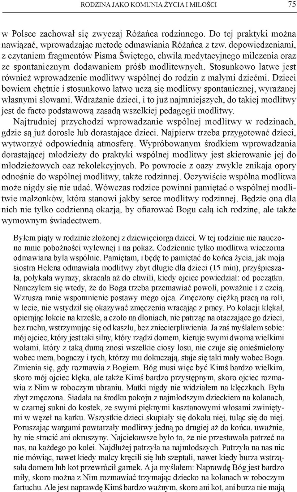 Stosunkowo łatwe jest również wprowadzenie modlitwy wspólnej do rodzin z małymi dziećmi. Dzieci bowiem chętnie i stosunkowo łatwo uczą się modlitwy spontanicznej, wyrażanej własnymi słowami.