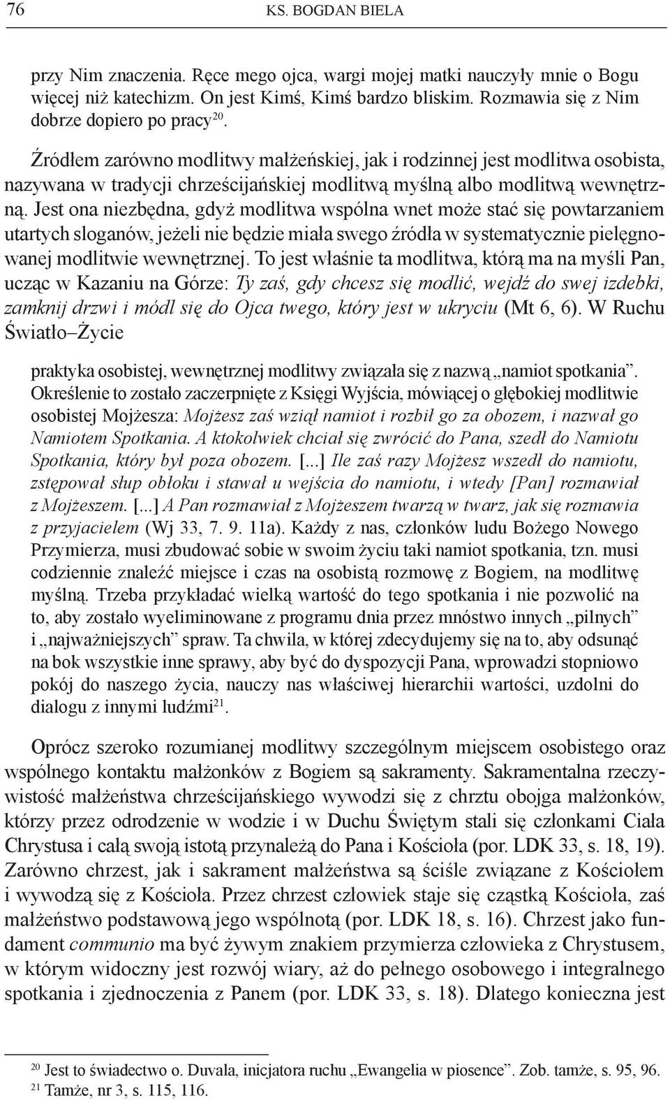 Jest ona niezbędna, gdyż modlitwa wspólna wnet może stać się powtarzaniem utartych sloganów, jeżeli nie będzie miała swego źródła w systematycznie pielęgnowanej modlitwie wewnętrznej.