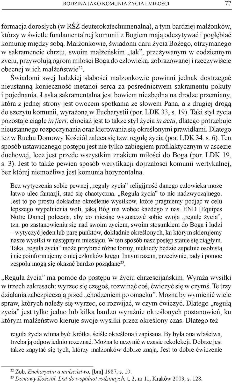 Małżonkowie, świadomi daru życia Bożego, otrzymanego w sakramencie chrztu, swoim małżeńskim tak, przeżywanym w codziennym życiu, przywołują ogrom miłości Boga do człowieka, zobrazowanej i