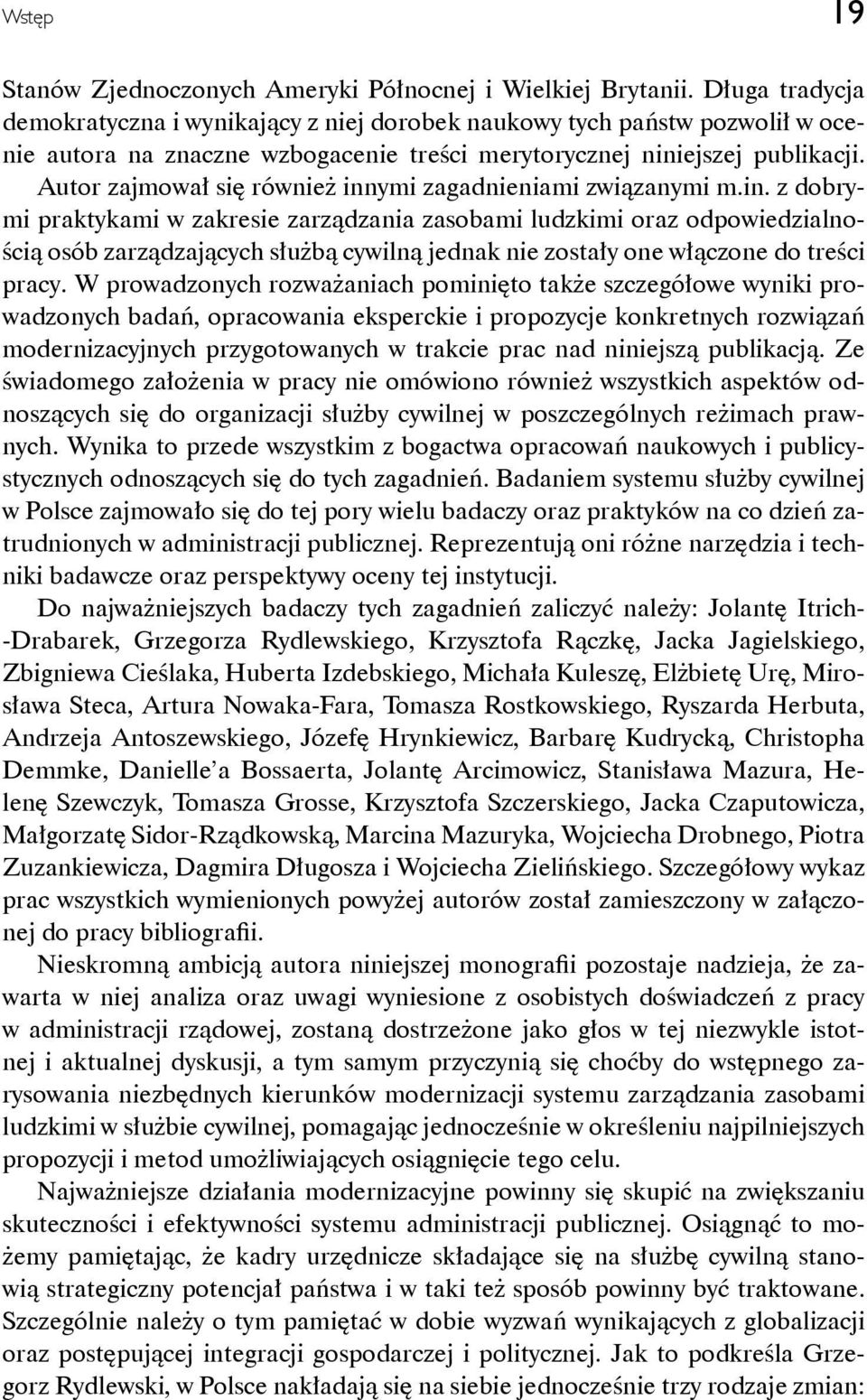 Autor zajmował się również innymi zagadnieniami związanymi m.in. z dobrymi praktykami w zakresie zarządzania zasobami ludzkimi oraz odpowiedzialnością osób zarządzających służbą cywilną jednak nie zostały one włączone do treści pracy.