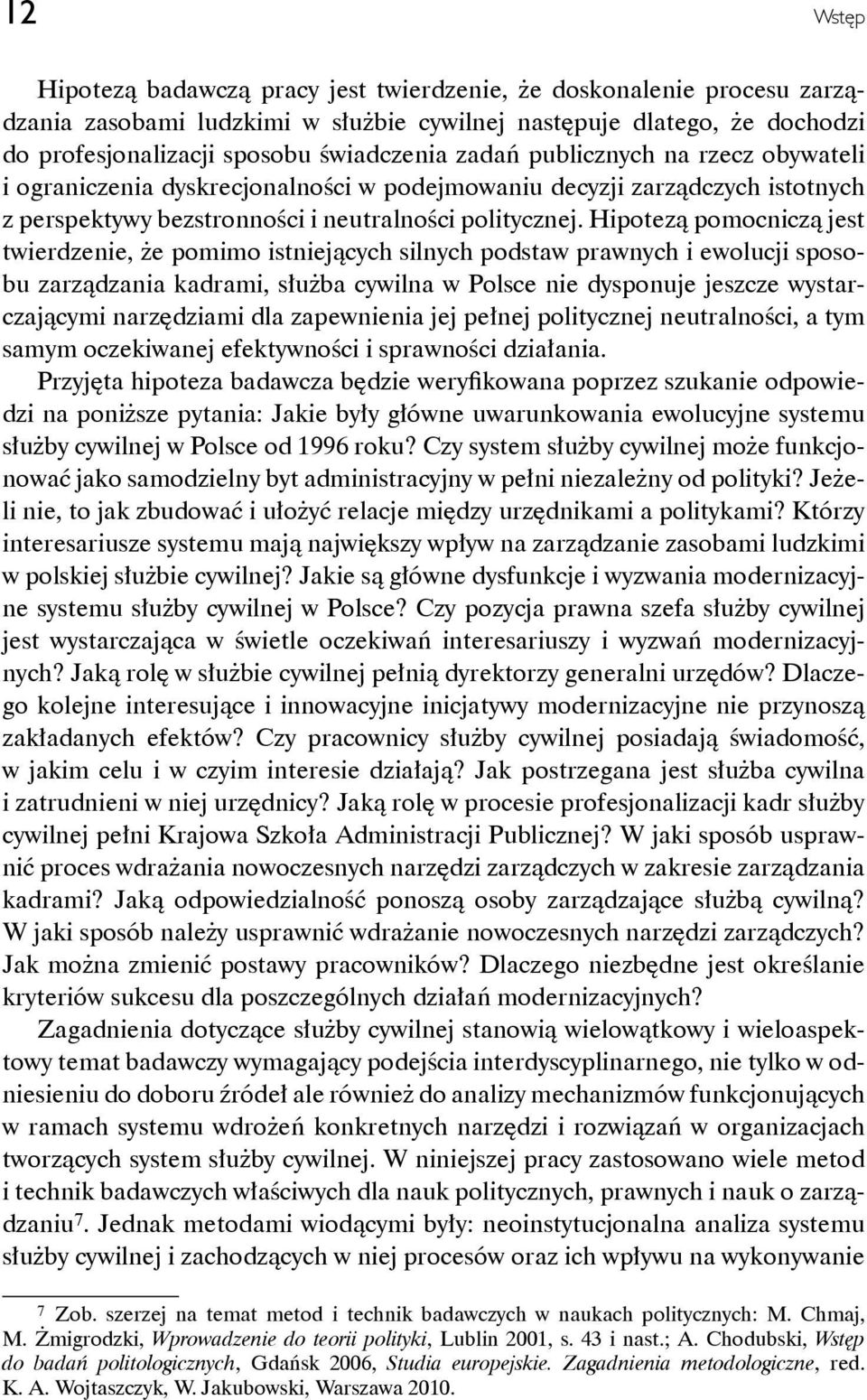 Hipotezą pomocniczą jest twierdzenie, że pomimo istniejących silnych podstaw prawnych i ewolucji sposobu zarządzania kadrami, służba cywilna w Polsce nie dysponuje jeszcze wystarczającymi narzędziami