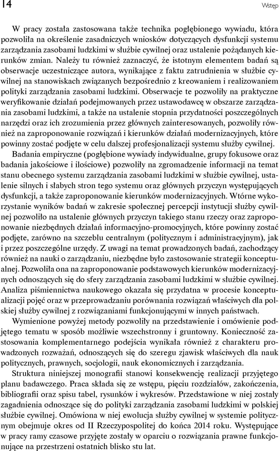 Należy tu również zaznaczyć, że istotnym elementem badań są obserwacje uczestniczące autora, wynikające z faktu zatrudnienia w służbie cywilnej na stanowiskach związanych bezpośrednio z kreowaniem i