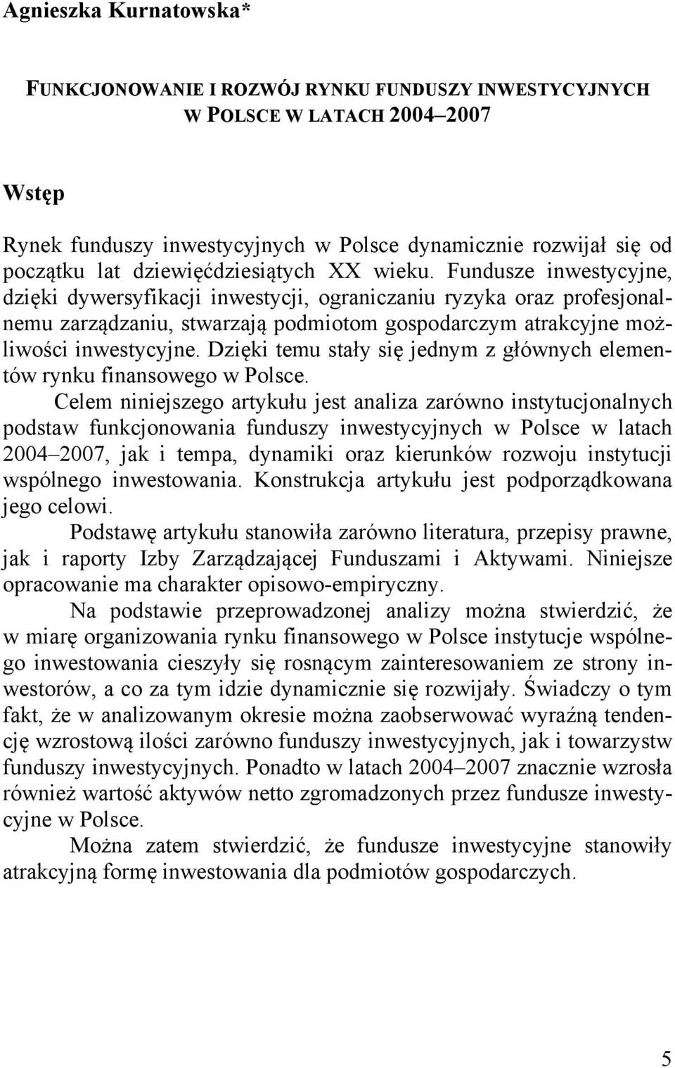 Fundusze inwestycyjne, dzięki dywersyfikacji inwestycji, ograniczaniu ryzyka oraz profesjonalnemu zarządzaniu, stwarzają podmiotom gospodarczym atrakcyjne możliwości inwestycyjne.