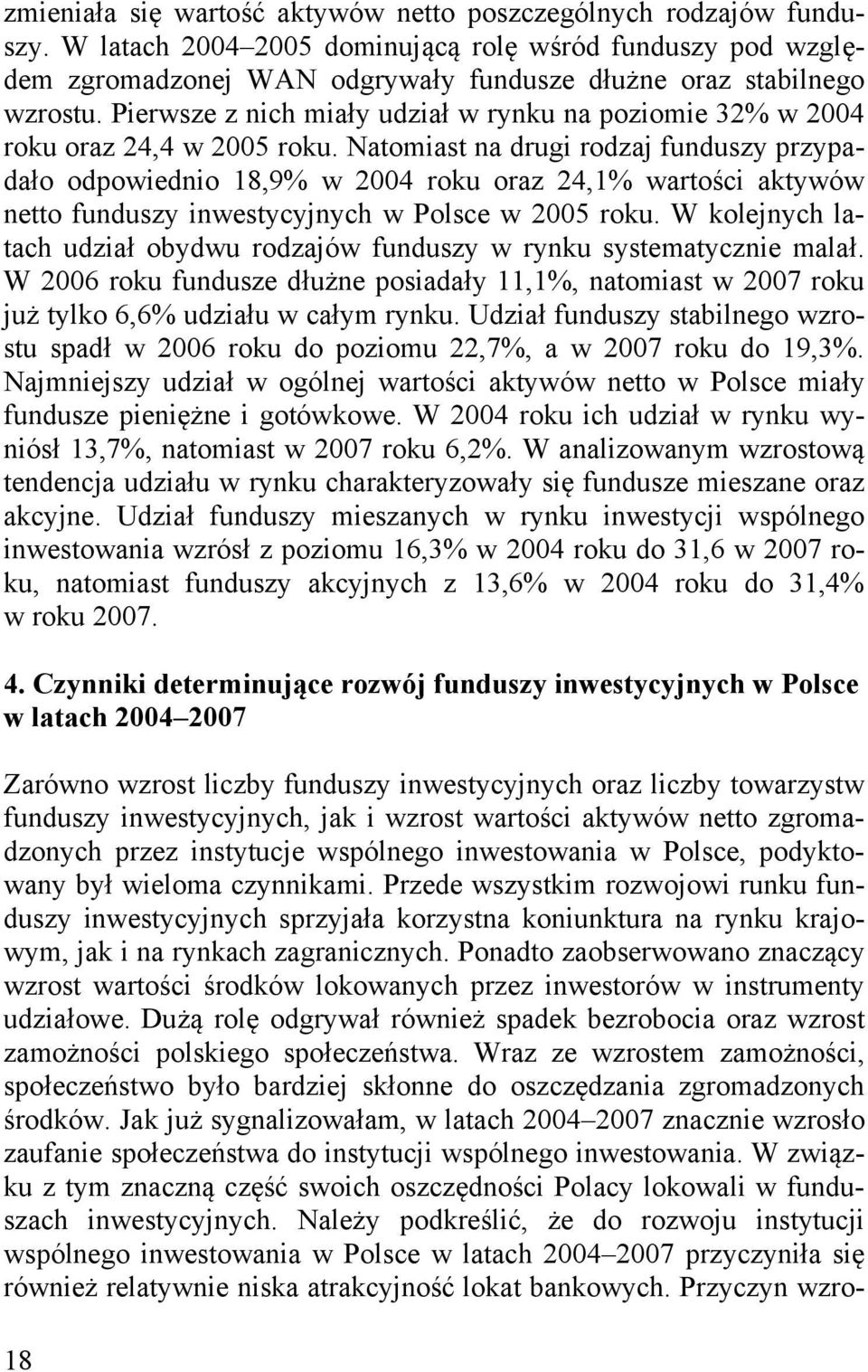 Natomiast na drugi rodzaj funduszy przypadało odpowiednio 18,9% w 2004 roku oraz 24,1% wartości aktywów netto funduszy inwestycyjnych w Polsce w 2005 roku.