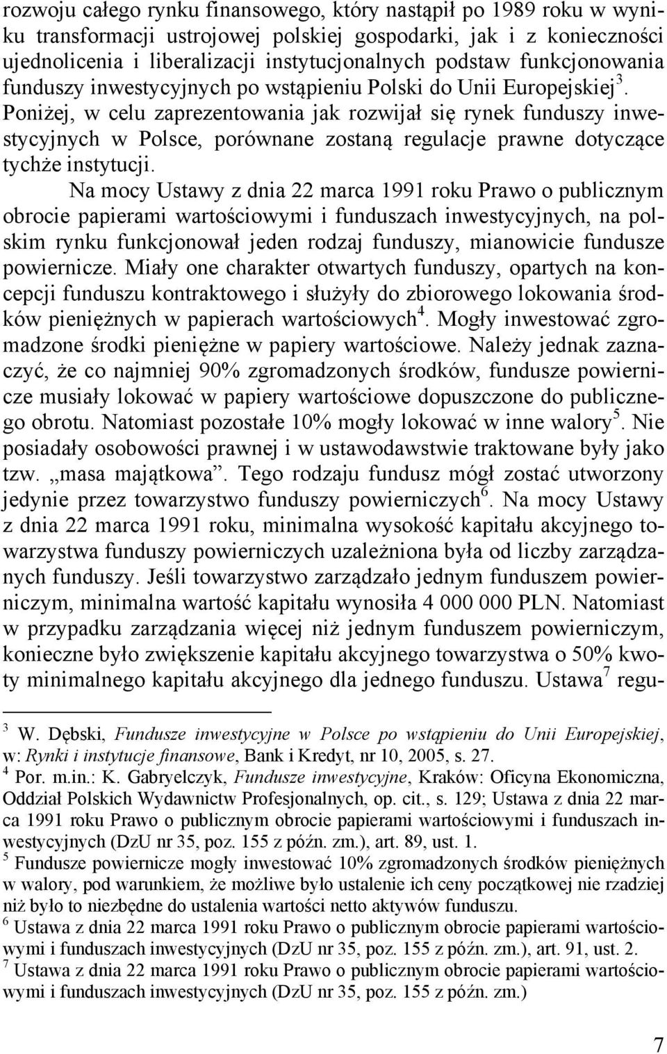 Poniżej, w celu zaprezentowania jak rozwijał się rynek funduszy inwestycyjnych w Polsce, porównane zostaną regulacje prawne dotyczące tychże instytucji.