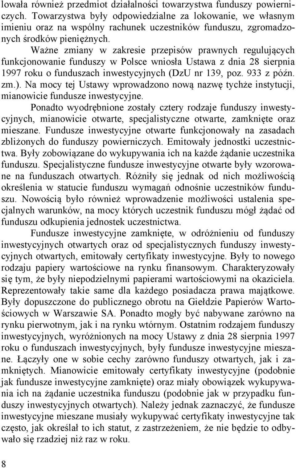 Ważne zmiany w zakresie przepisów prawnych regulujących funkcjonowanie funduszy w Polsce wniosła Ustawa z dnia 28 sierpnia 1997 roku o funduszach inwestycyjnych (DzU nr 139, poz. 933 z późn. zm.).