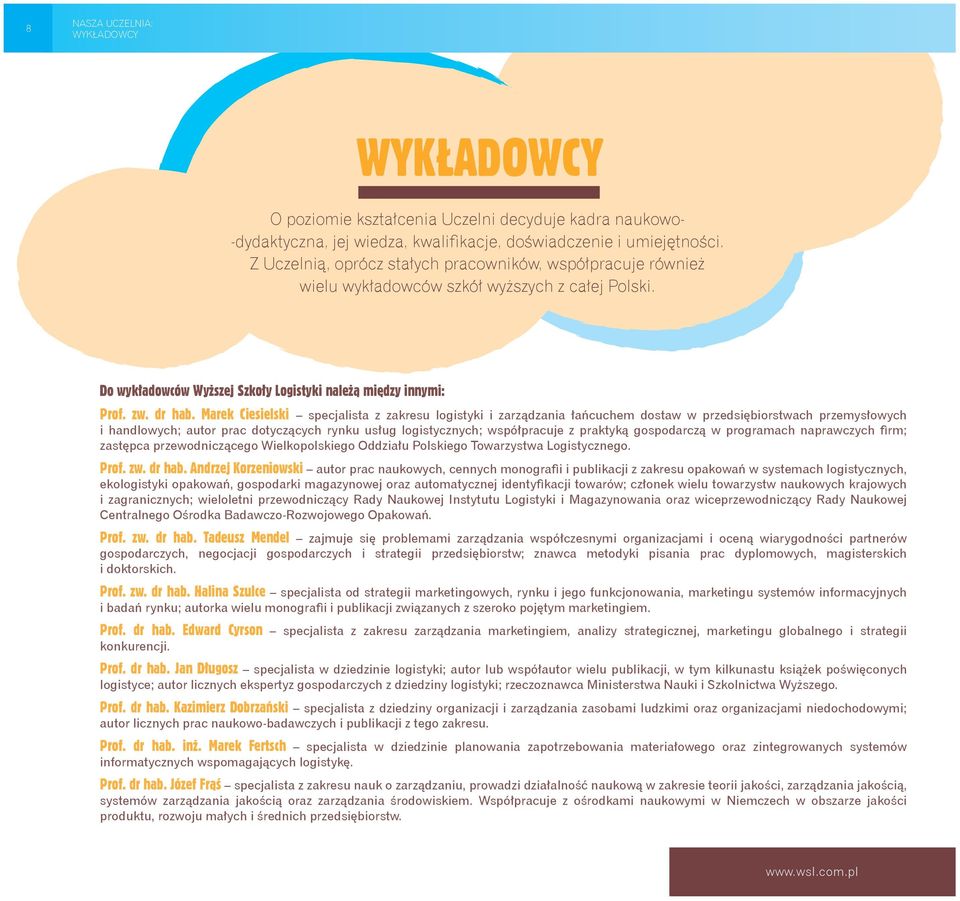 Marek Ciesielski specjalista z zakresu logistyki i zarządzania łańcuchem dostaw w przedsiębiorstwach przemysłowych i handlowych; autor prac dotyczących rynku usług logistycznych; współpracuje z