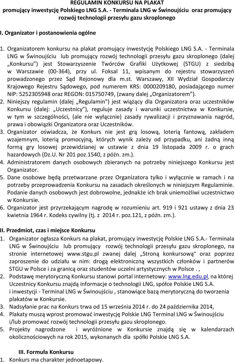 - Terminala LNG w Świnoujściu lub promujący rozwój technologii przesyłu gazu skroplonego (dalej Konkursu ) jest Stowarzyszenie Twórców Grafiki Użytkowej (STGU) z siedzibą w Warszawie (00-364), przy