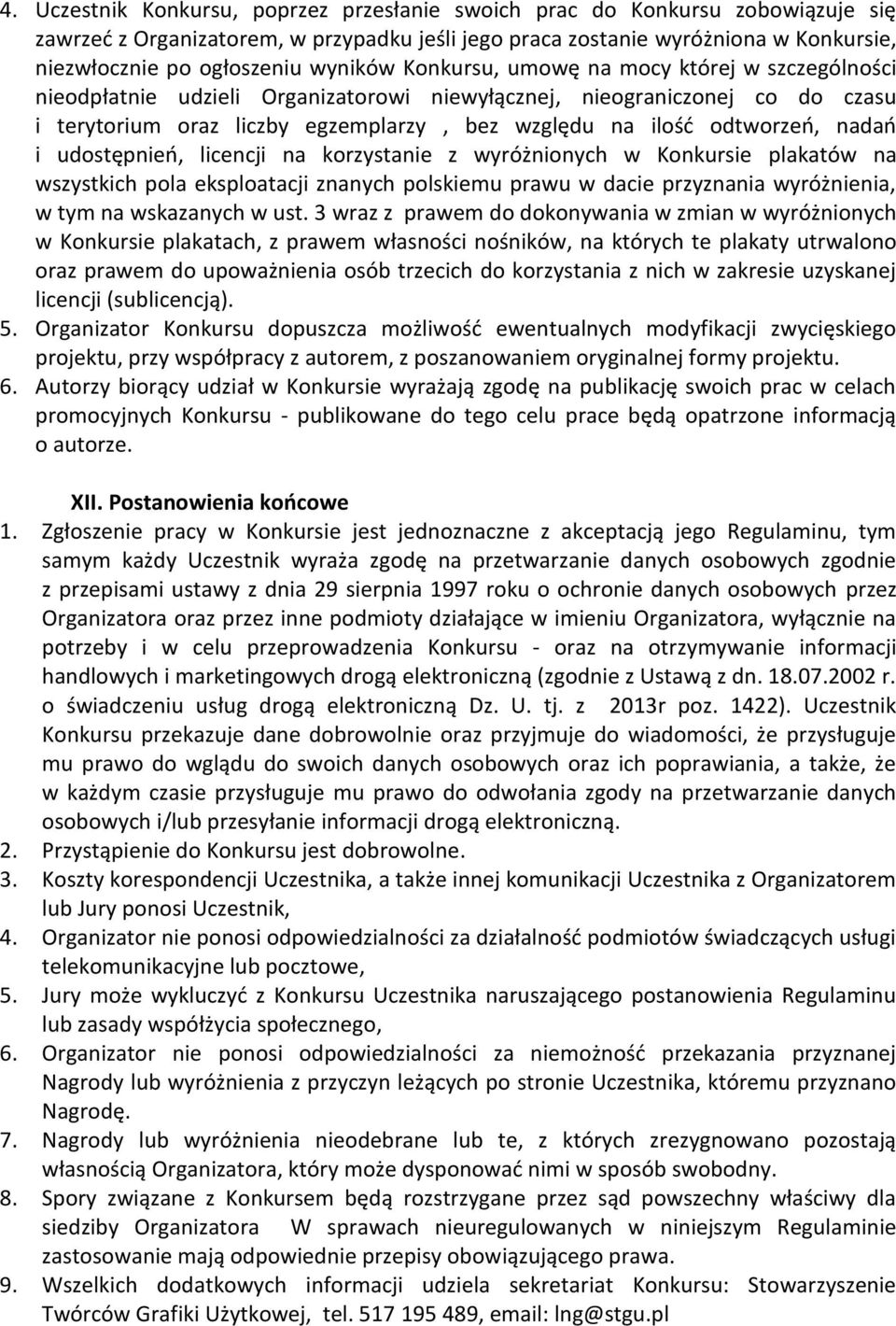 odtworzeo, nadao i udostępnieo, licencji na korzystanie z wyróżnionych w Konkursie plakatów na wszystkich pola eksploatacji znanych polskiemu prawu w dacie przyznania wyróżnienia, w tym na wskazanych