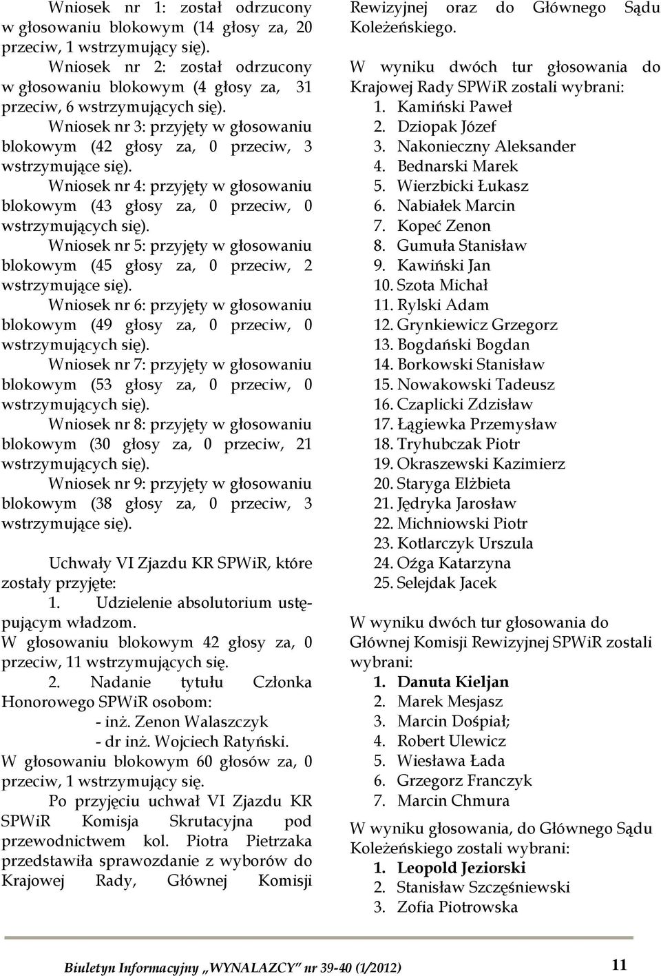 Wniosek nr 5: przyjęty w głosowaniu blokowym (45 głosy za, 0 przeciw, 2 wstrzymujące się). Wniosek nr 6: przyjęty w głosowaniu blokowym (49 głosy za, 0 przeciw, 0 wstrzymujących się).