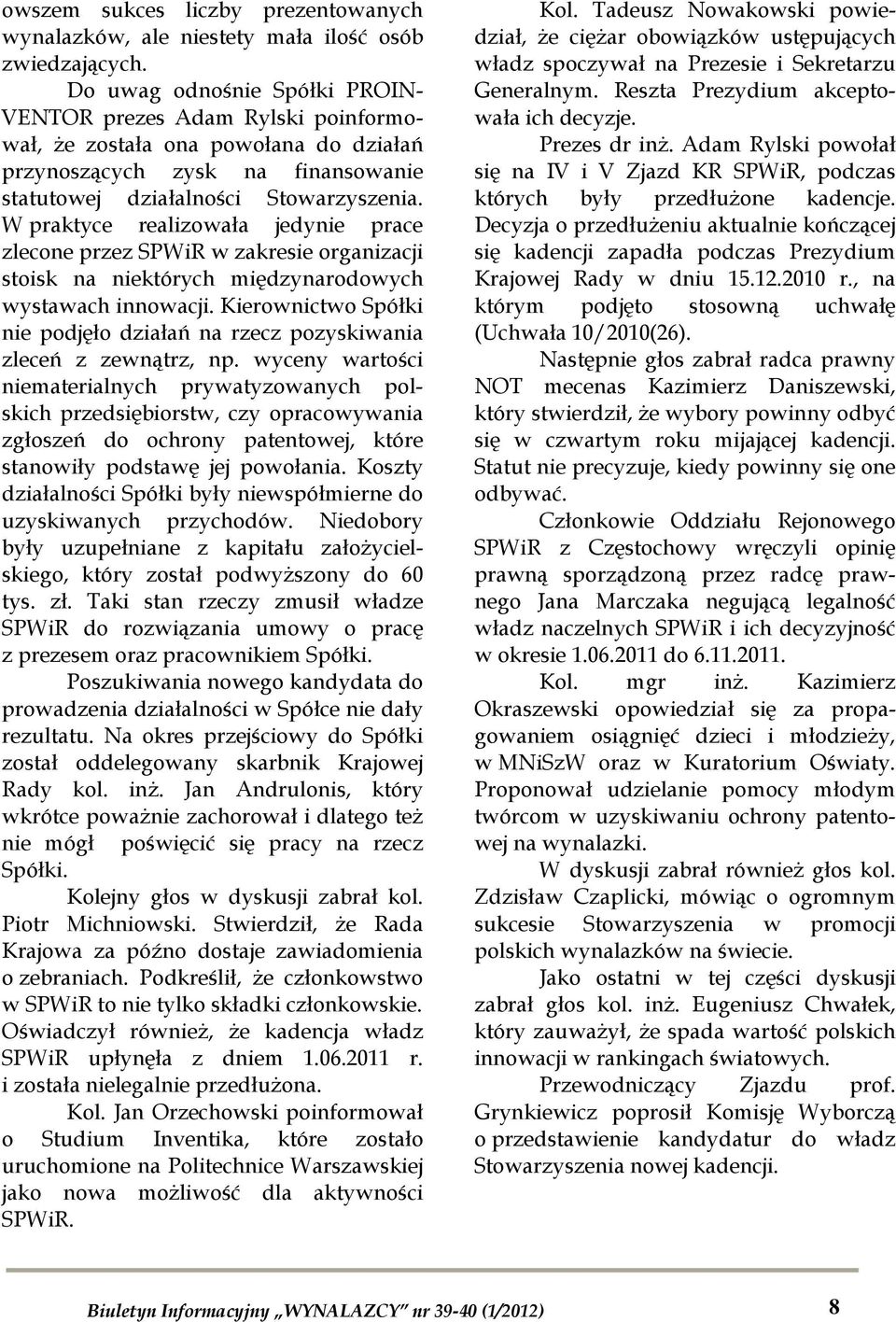 W praktyce realizowała jedynie prace zlecone przez SPWiR w zakresie organizacji stoisk na niektórych międzynarodowych wystawach innowacji.