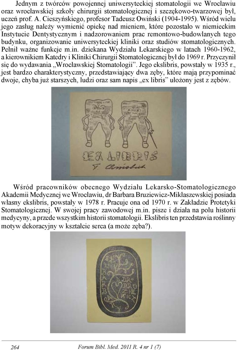 Wśród wielu jego zasług należy wymienić opiekę nad mieniem, które pozostało w niemieckim Instytucie Dentystycznym i nadzorowaniem prac remontowo-budowlanych tego budynku, organizowanie