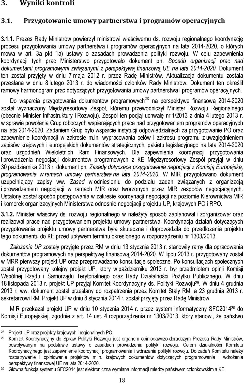 W celu zapewnienia koordynacji tych prac Ministerstwo przygotowało dokument pn. Sposób organizacji prac nad dokumentami programowymi związanymi z perspektywą finansową UE na lata 2014-2020.