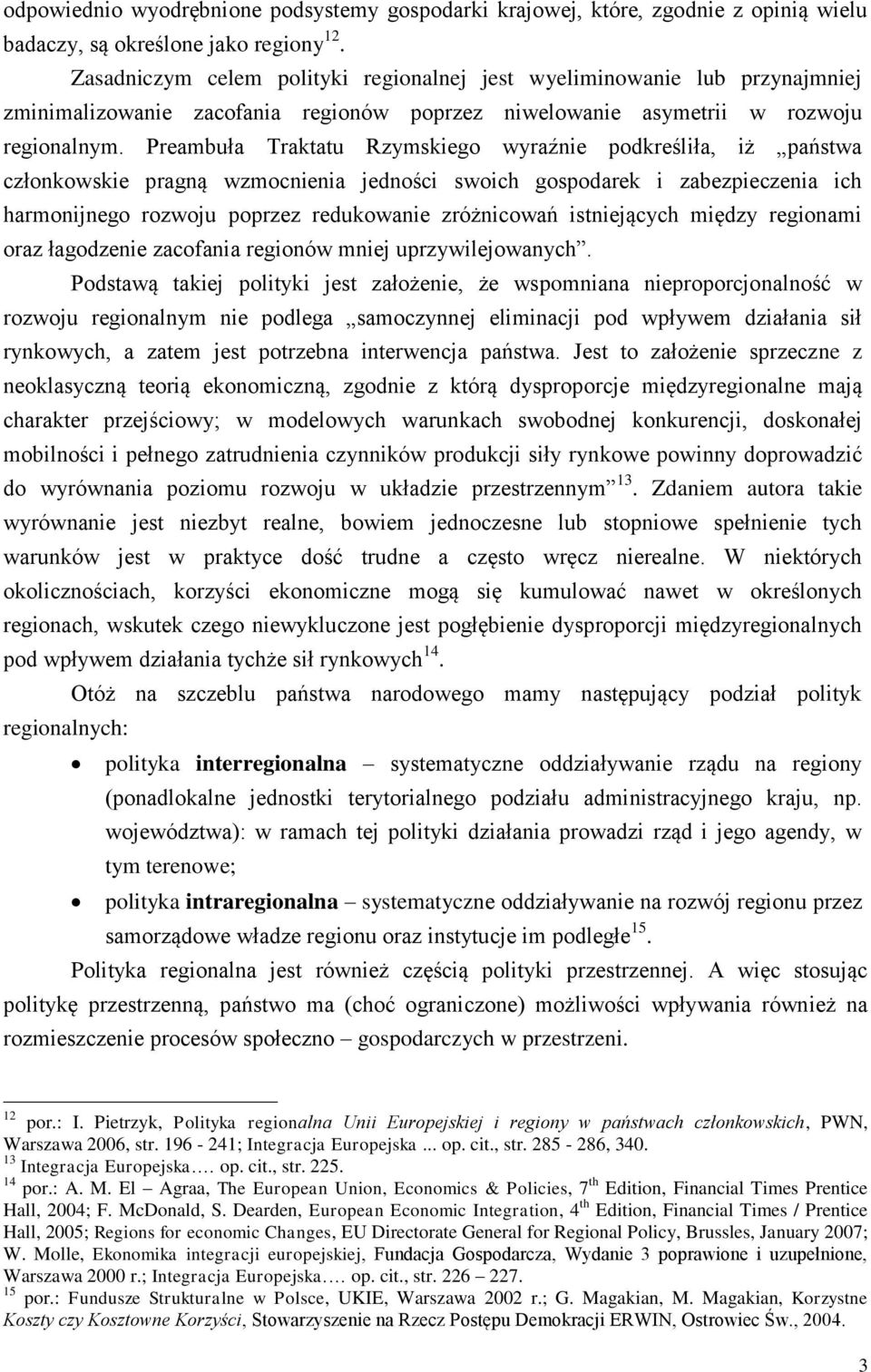 Preambuła Traktatu Rzymskiego wyraźnie podkreśliła, iż państwa członkowskie pragną wzmocnienia jedności swoich gospodarek i zabezpieczenia ich harmonijnego rozwoju poprzez redukowanie zróżnicowań