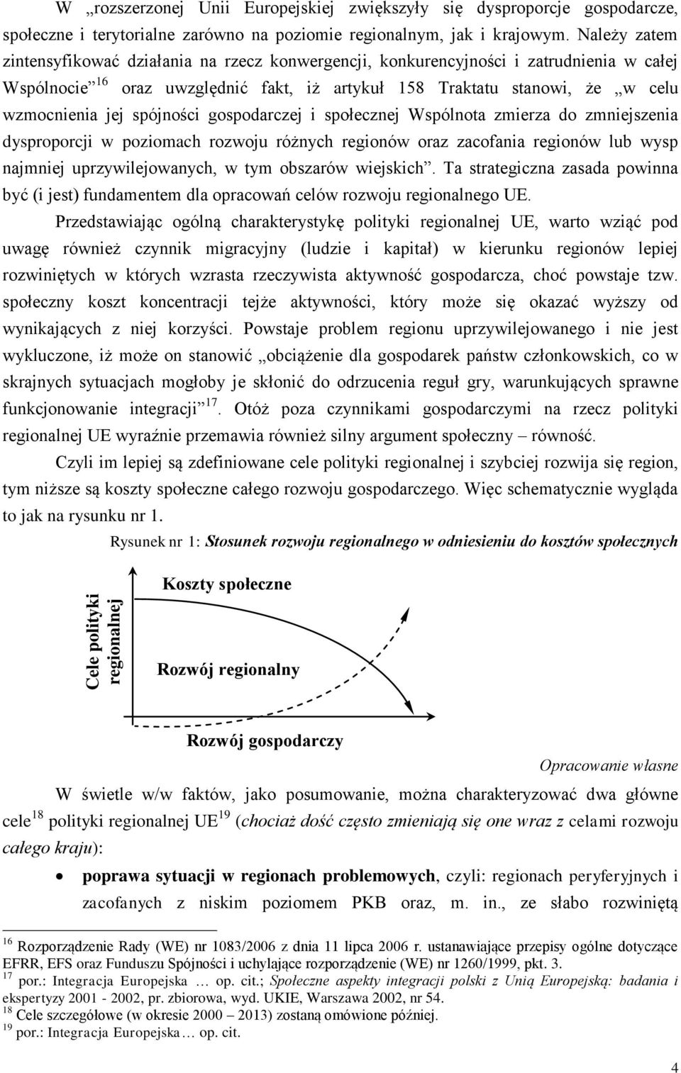 spójności gospodarczej i społecznej Wspólnota zmierza do zmniejszenia dysproporcji w poziomach rozwoju różnych regionów oraz zacofania regionów lub wysp najmniej uprzywilejowanych, w tym obszarów