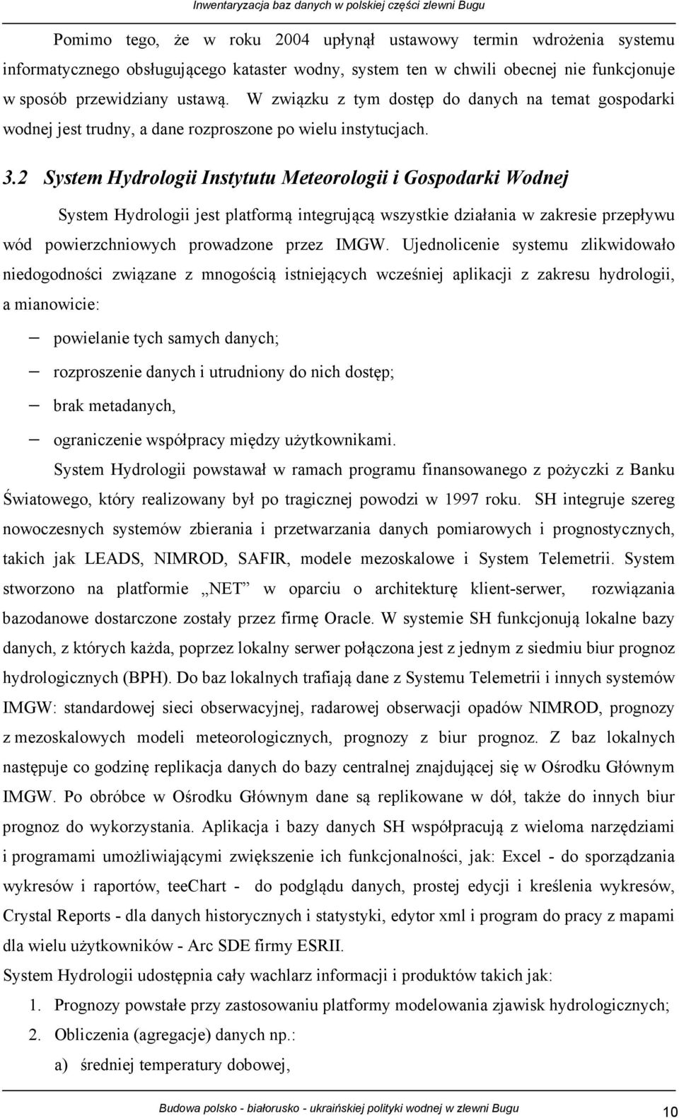 2 System Hydrologii Instytutu Meteorologii i Gospodarki Wodnej System Hydrologii jest platformą integrującą wszystkie działania w zakresie przepływu wód powierzchniowych prowadzone przez IMGW.