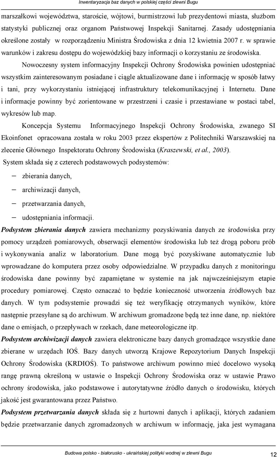 Nowoczesny system informacyjny Inspekcji Ochrony Środowiska powinien udostępniać wszystkim zainteresowanym posiadane i ciągle aktualizowane dane i informację w sposób łatwy i tani, przy wykorzystaniu