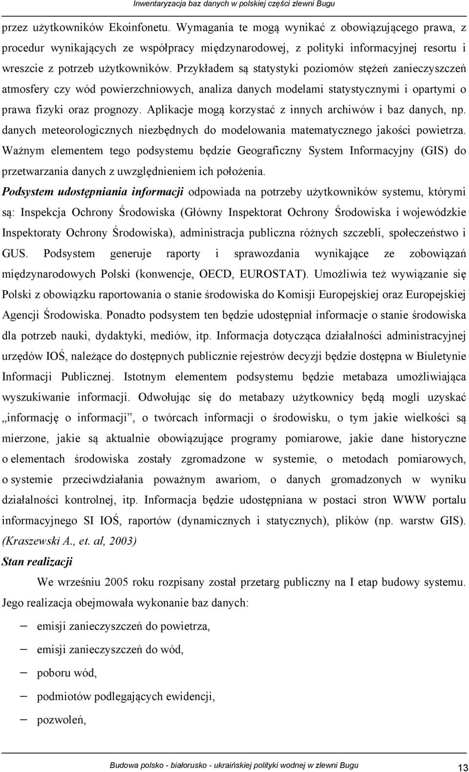 Przykładem są statystyki poziomów stężeń zanieczyszczeń atmosfery czy wód powierzchniowych, analiza danych modelami statystycznymi i opartymi o prawa fizyki oraz prognozy.