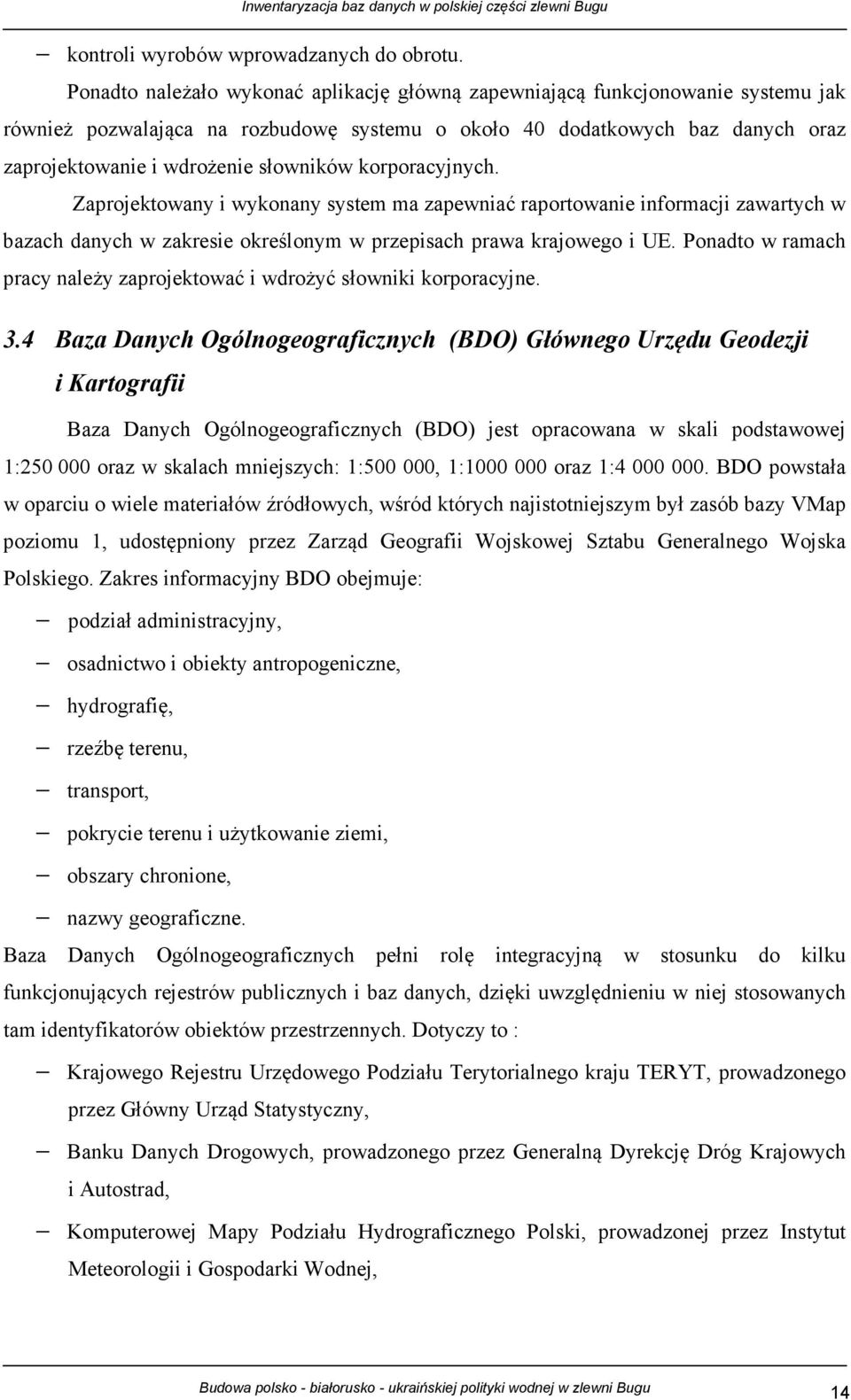 korporacyjnych. Zaprojektowany i wykonany system ma zapewniać raportowanie informacji zawartych w bazach danych w zakresie określonym w przepisach prawa krajowego i UE.