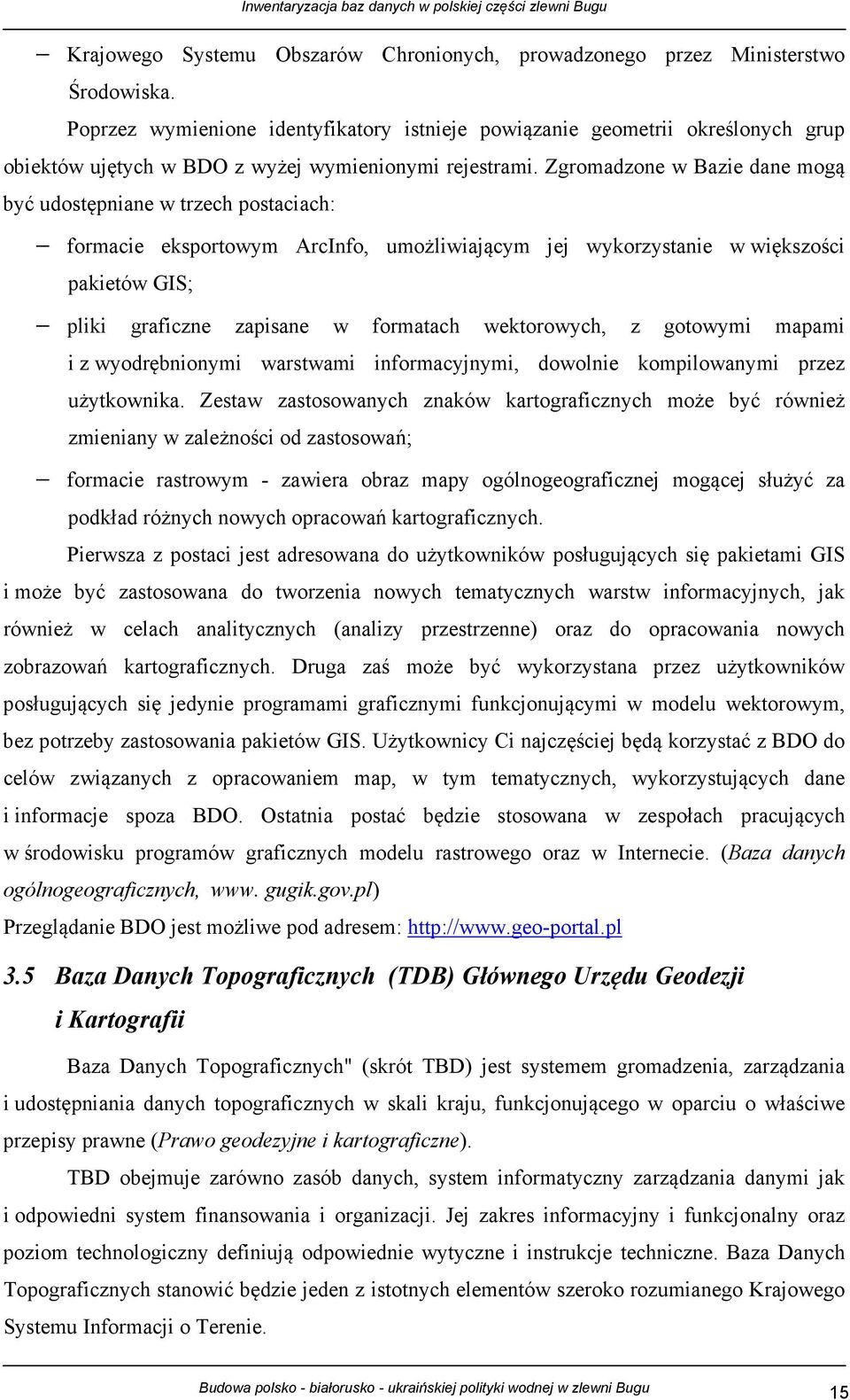 Zgromadzone w Bazie dane mogą być udostępniane w trzech postaciach: formacie eksportowym ArcInfo, umożliwiającym jej wykorzystanie w większości pakietów GIS; pliki graficzne zapisane w formatach