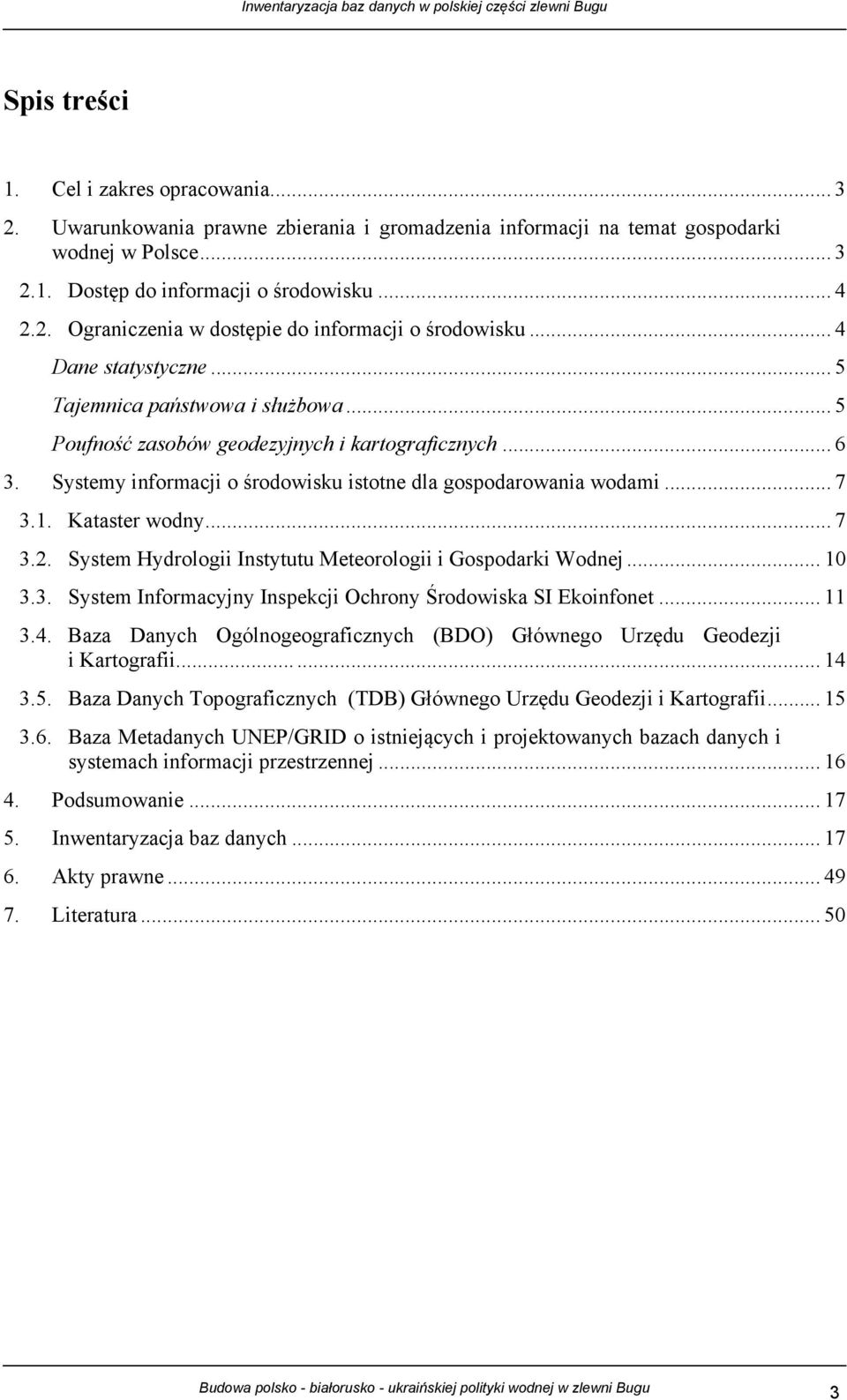 Kataster wodny... 7 3.2. System Hydrologii Instytutu Meteorologii i Gospodarki Wodnej... 10 3.3. System Informacyjny Inspekcji Ochrony Środowiska SI Ekoinfonet... 11 3.4.