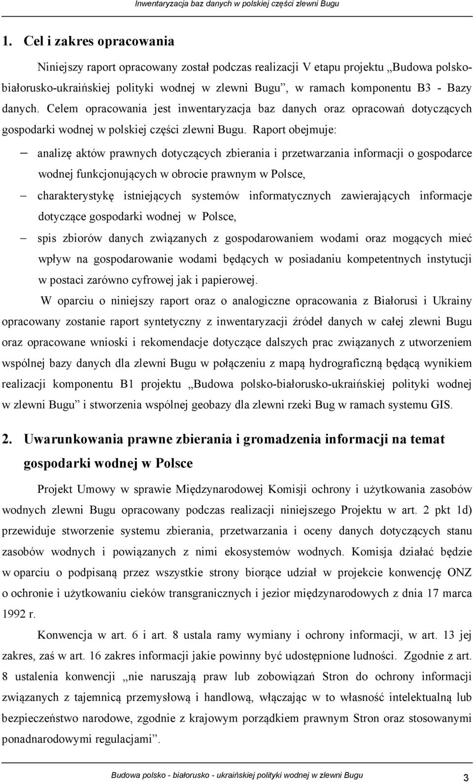 Raport obejmuje: analizę aktów prawnych dotyczących zbierania i przetwarzania informacji o gospodarce wodnej funkcjonujących w obrocie prawnym w Polsce, charakterystykę istniejących systemów