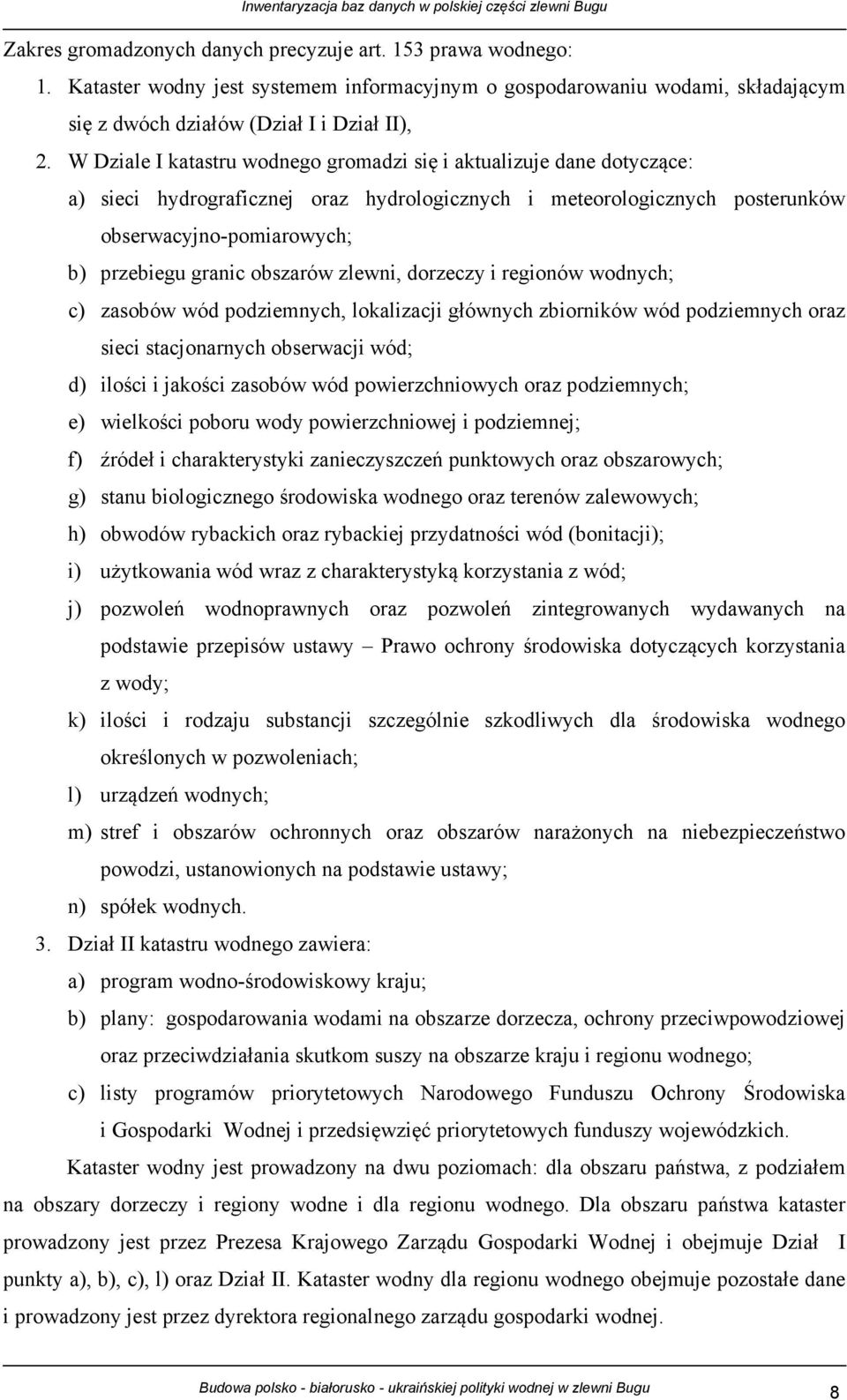 obszarów zlewni, dorzeczy i regionów wodnych; c) zasobów wód podziemnych, lokalizacji głównych zbiorników wód podziemnych oraz sieci stacjonarnych obserwacji wód; d) ilości i jakości zasobów wód