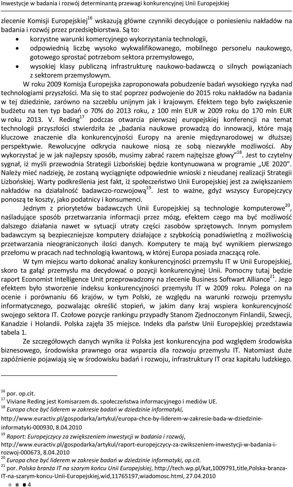 Są to: korzystne warunki komercyjnego wykorzystania technologii, odpowiednią liczbę wysoko wykwalifikowanego, mobilnego personelu naukowego, gotowego sprostać potrzebom sektora przemysłowego,