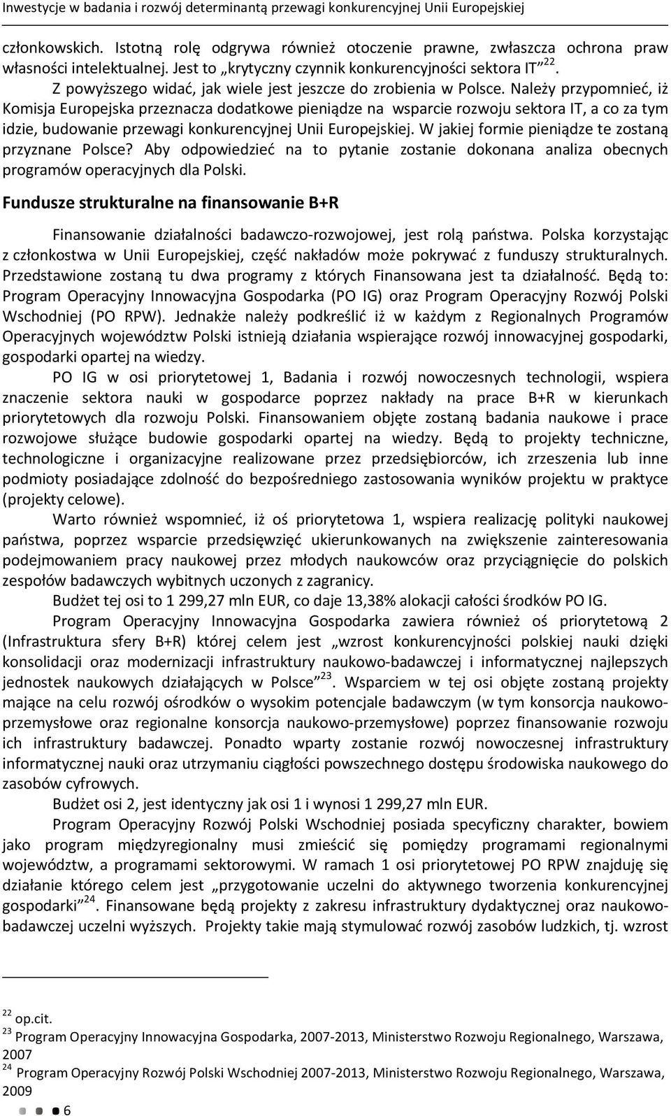 Należy przypomnieć, iż Komisja Europejska przeznacza dodatkowe pieniądze na wsparcie rozwoju sektora IT, a co za tym idzie, budowanie przewagi konkurencyjnej Unii Europejskiej.