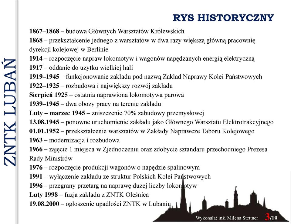 rozbudowa i największy rozwój zakładu Sierpień 1925 ostatnia naprawiona lokomotywa parowa 1939 1945 dwa obozy pracy na terenie zakładu Luty marzec 1945 zniszczenie 70% zabudowy przemysłowej 13.08.