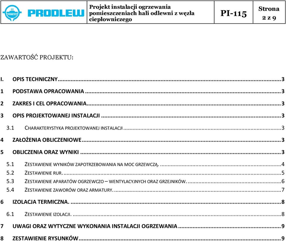 OBLICZENIA ORAZ WYNIKI... 3 5.1 ZESTAWIENIE WYNIKÓW ZAPOTRZEBOWANIA NA MOC GRZEWCZĄ.... 4 5.2 ZESTAWIENIE RUR.... 5 5.