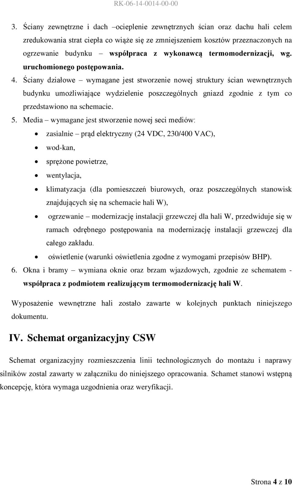 Ściany działowe wymagane jest stworzenie nowej struktury ścian wewnętrznych budynku umożliwiające wydzielenie poszczególnych gniazd zgodnie z tym co przedstawiono na schemacie. 5.