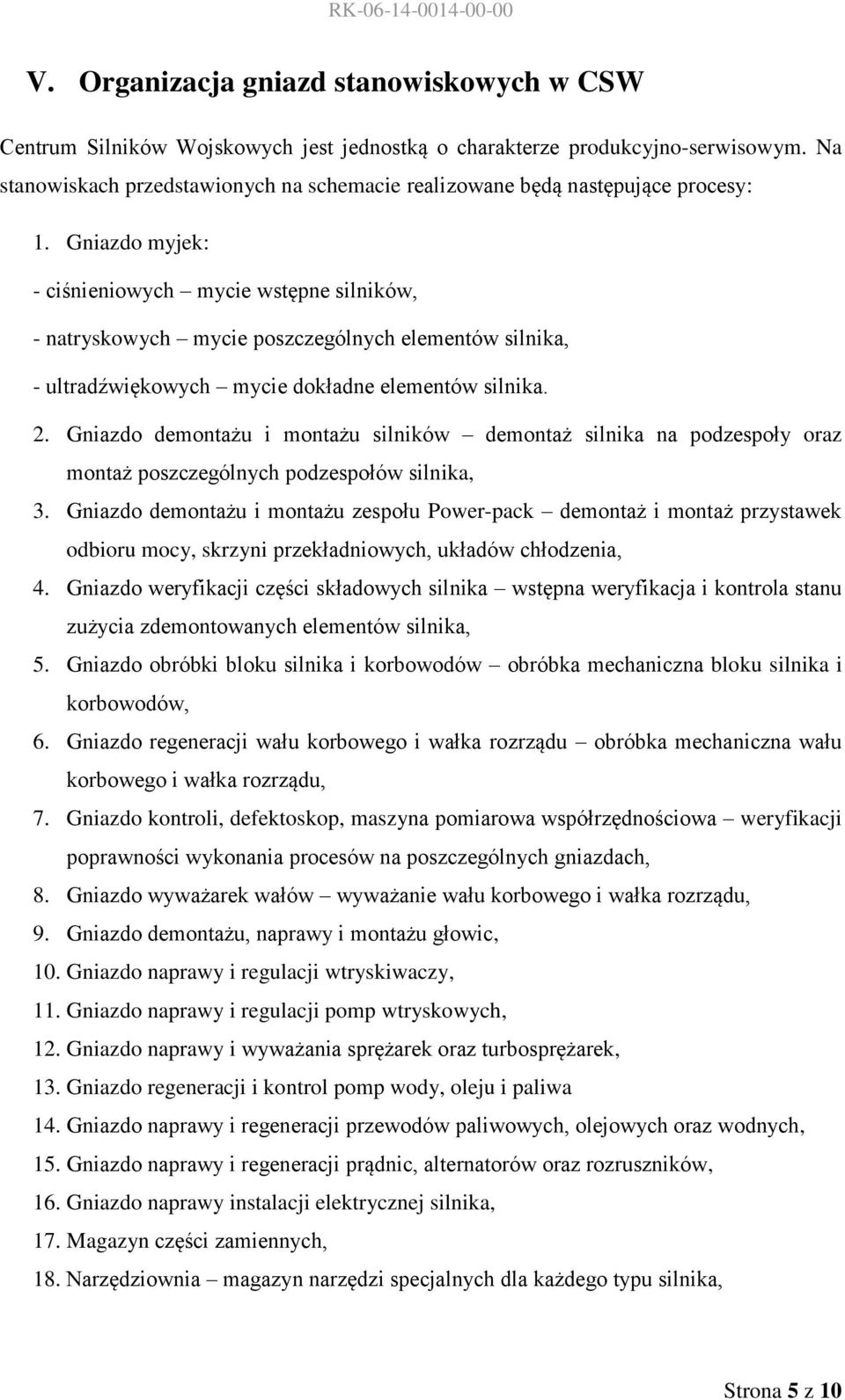 Gniazdo myjek: - ciśnieniowych mycie wstępne silników, - natryskowych mycie poszczególnych elementów silnika, - ultradźwiękowych mycie dokładne elementów silnika. 2.