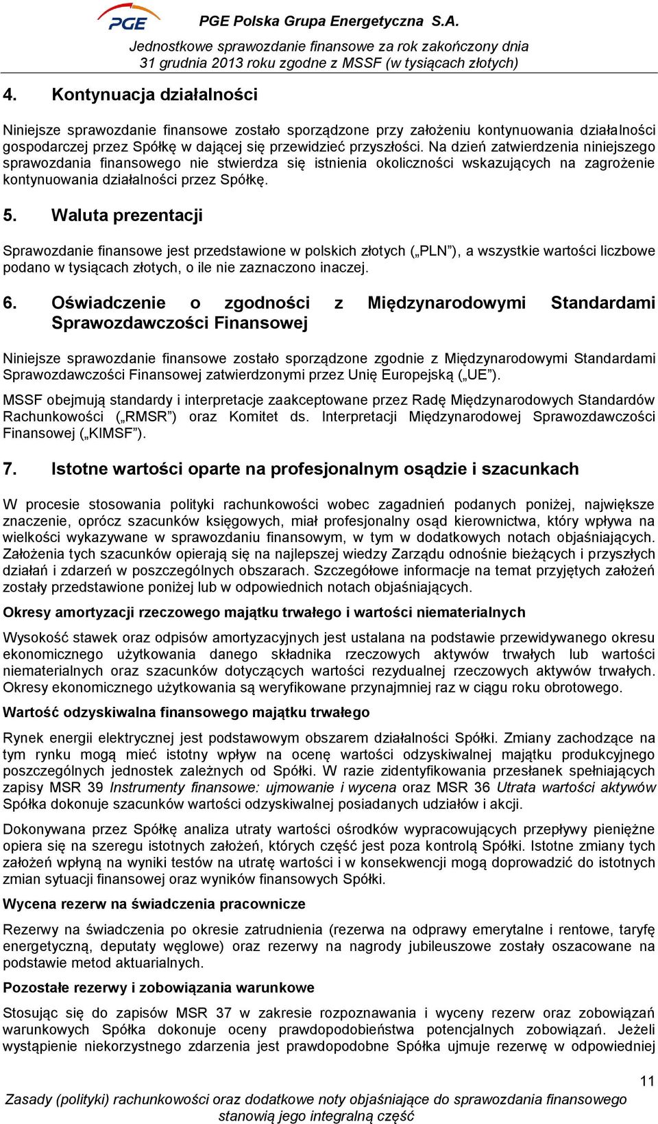 Waluta prezentacji Sprawozdanie finansowe jest przedstawione w polskich złotych ( PLN ), a wszystkie wartości liczbowe podano w tysiącach złotych, o ile nie zaznaczono inaczej. 6.