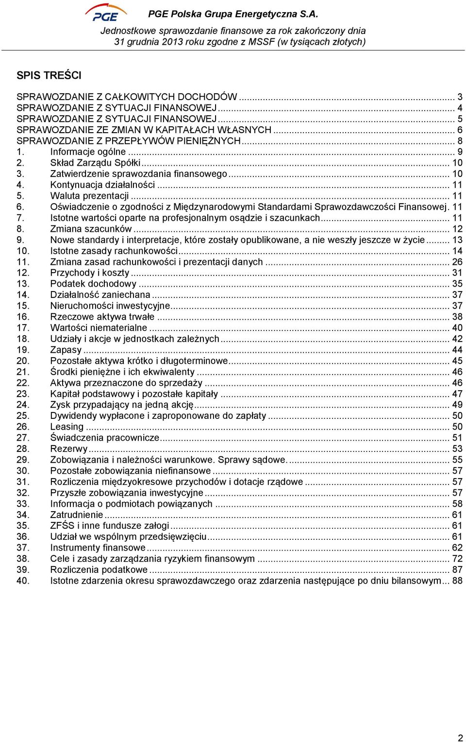 Waluta prezentacji... 11 6. Oświadczenie o zgodności z Międzynarodowymi Standardami Sprawozdawczości Finansowej. 11 7. Istotne wartości oparte na profesjonalnym osądzie i szacunkach... 11 8.