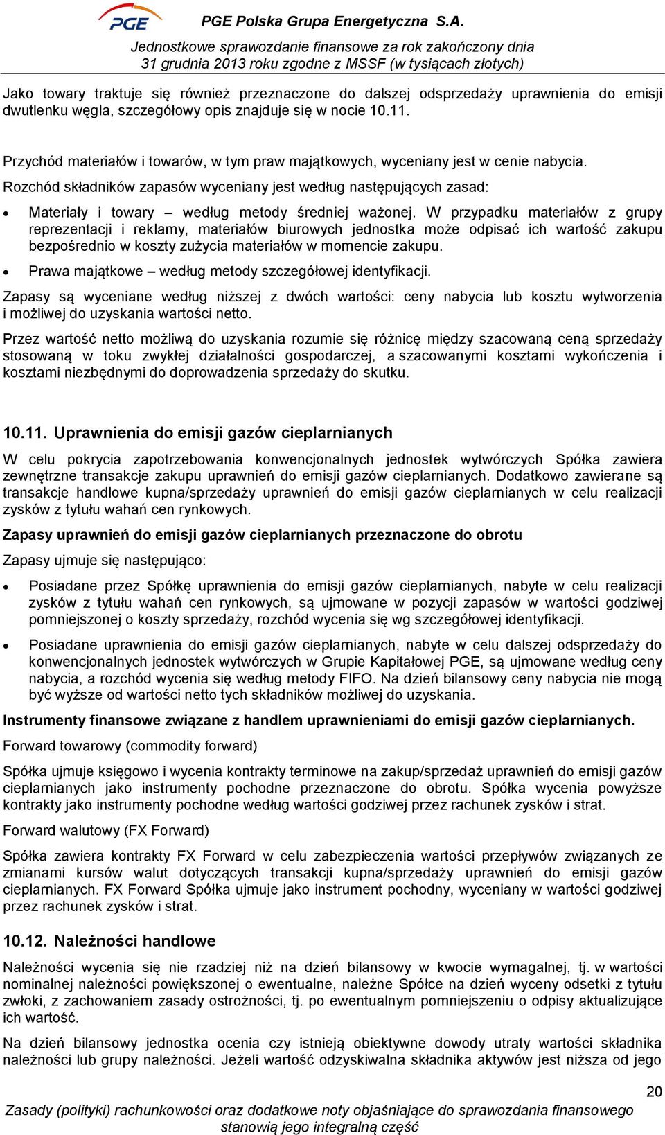 Rozchód składników zapasów wyceniany jest według następujących zasad: Materiały i towary według metody średniej ważonej.