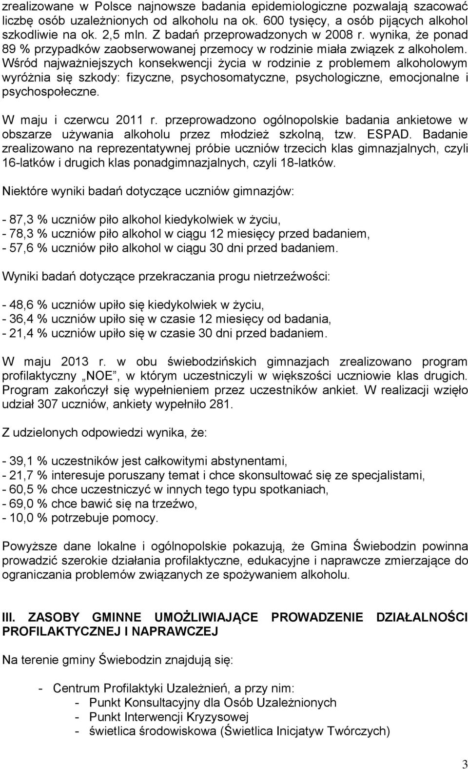 Wśród najważniejszych konsekwencji życia w rodzinie z problemem alkoholowym wyróżnia się szkody: fizyczne, psychosomatyczne, psychologiczne, emocjonalne i psychospołeczne. W maju i czerwcu 2011 r.