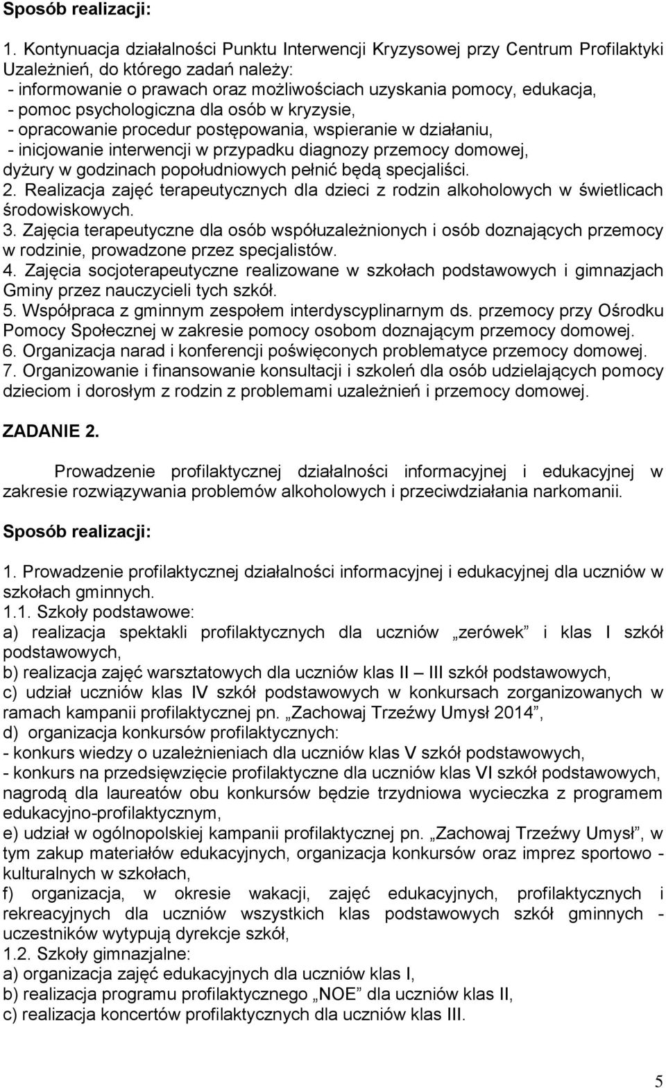 popołudniowych pełnić będą specjaliści. 2. Realizacja zajęć terapeutycznych dla dzieci z rodzin alkoholowych w świetlicach środowiskowych. 3.