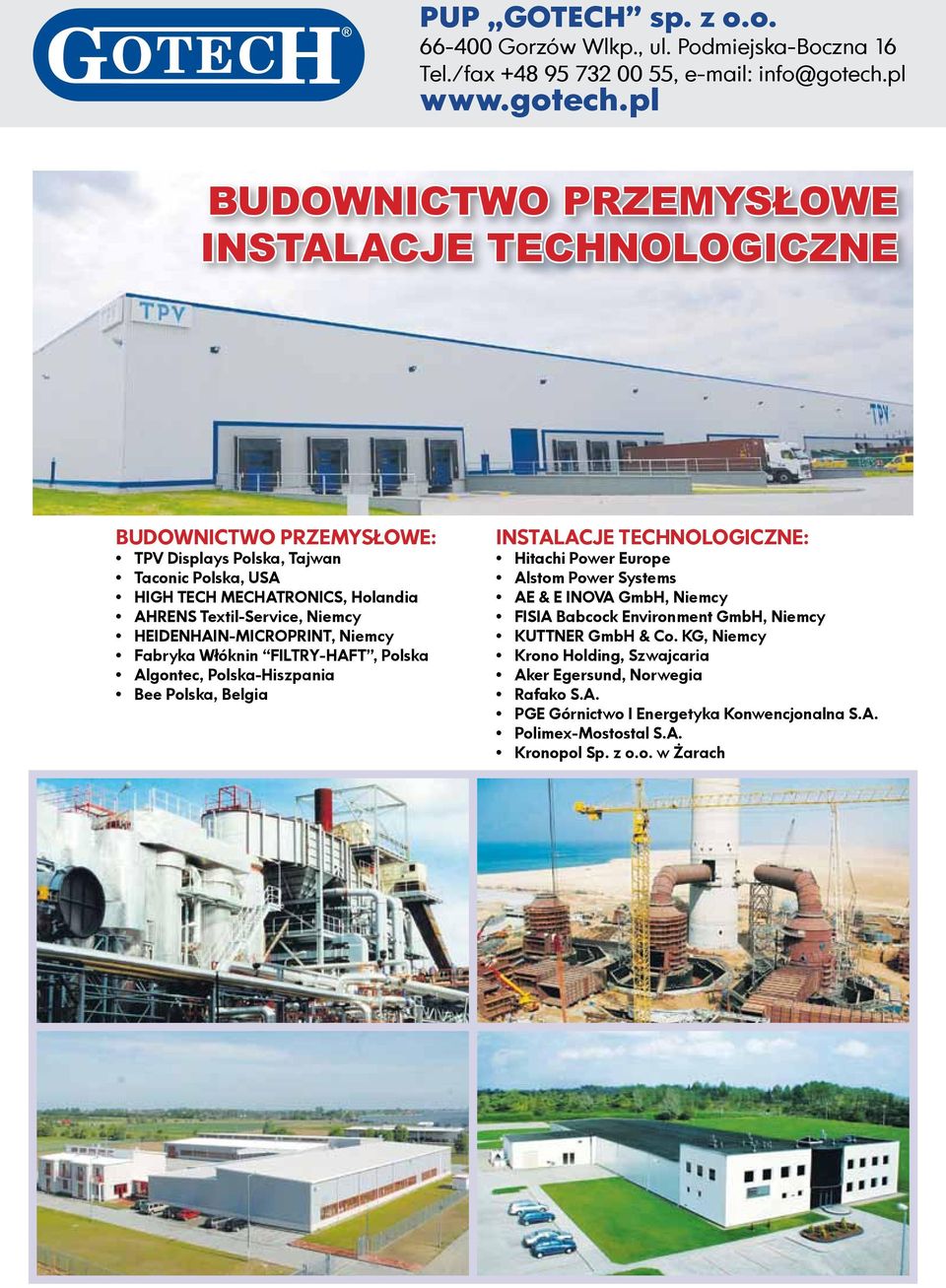 pl BUDOWNICTWO PRZEMYSŁOWE INSTALACJE TECHNOLOGICZNE BUDOWNICTWO PRZEMYSŁOWE: TPV Displays Polska, Tajwan Taconic Polska, USA HIGH TECH MECHATRONICS, Holandia AHRENS Textil-Service, Niemcy