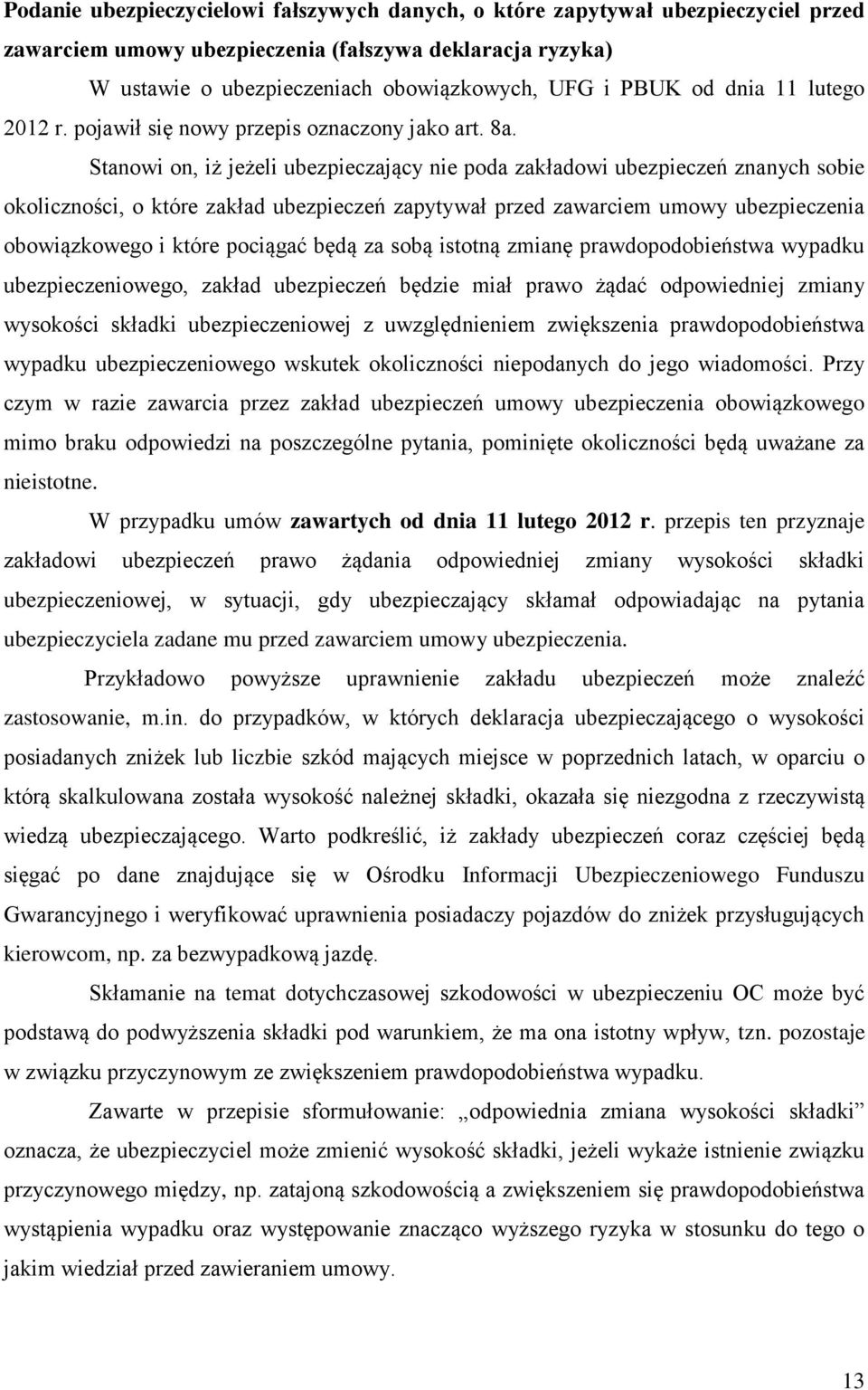 Stanowi on, iż jeżeli ubezpieczający nie poda zakładowi ubezpieczeń znanych sobie okoliczności, o które zakład ubezpieczeń zapytywał przed zawarciem umowy ubezpieczenia obowiązkowego i które pociągać