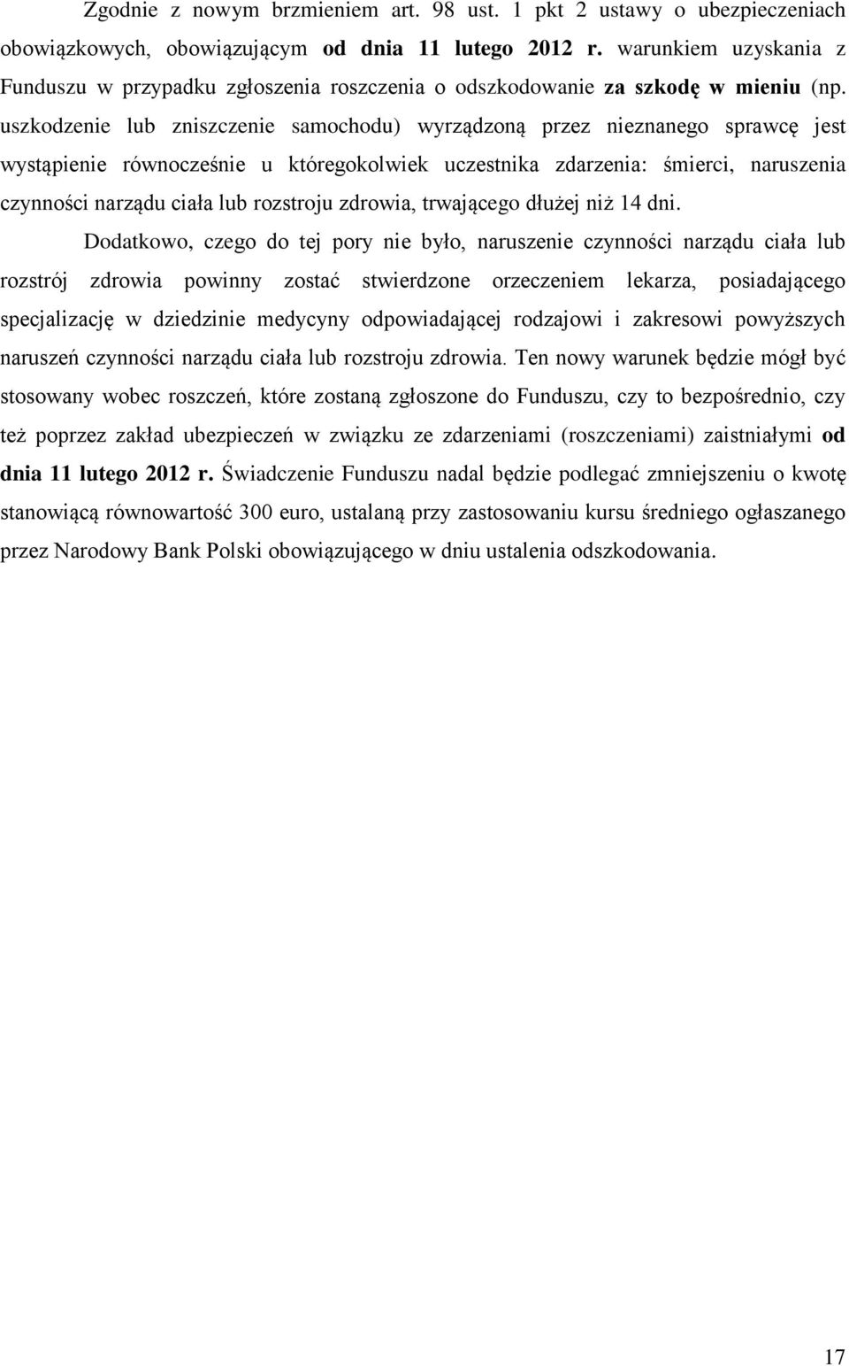 uszkodzenie lub zniszczenie samochodu) wyrządzoną przez nieznanego sprawcę jest wystąpienie równocześnie u któregokolwiek uczestnika zdarzenia: śmierci, naruszenia czynności narządu ciała lub