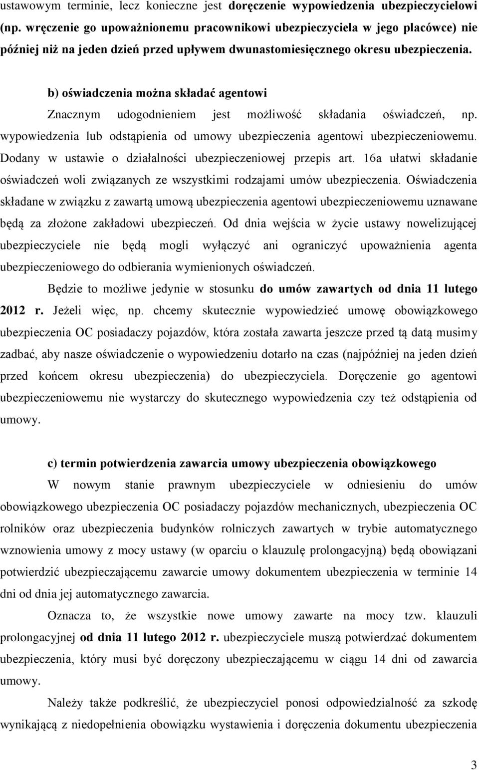 b) oświadczenia można składać agentowi Znacznym udogodnieniem jest możliwość składania oświadczeń, np. wypowiedzenia lub odstąpienia od umowy ubezpieczenia agentowi ubezpieczeniowemu.